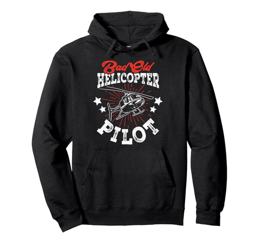 Bad Old Helicopter Pilot Funny Hoodie - Casual Everyday Wear Unisex - T-Shirt, Sweatshirt, Hoodie