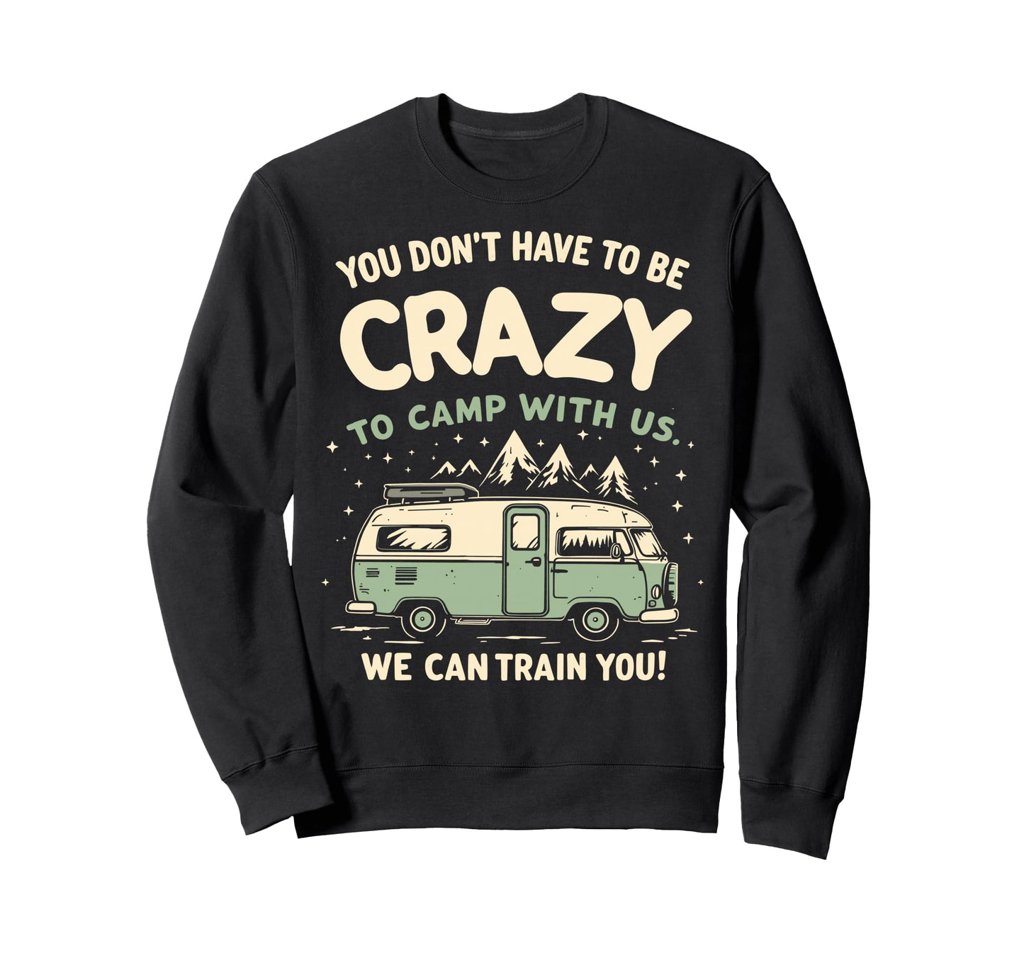 You Dont Have To Be Crazy To Camp Sweatshirt - Trendy Graphic for Adults - T-Shirt, Sweatshirt, Hoodie