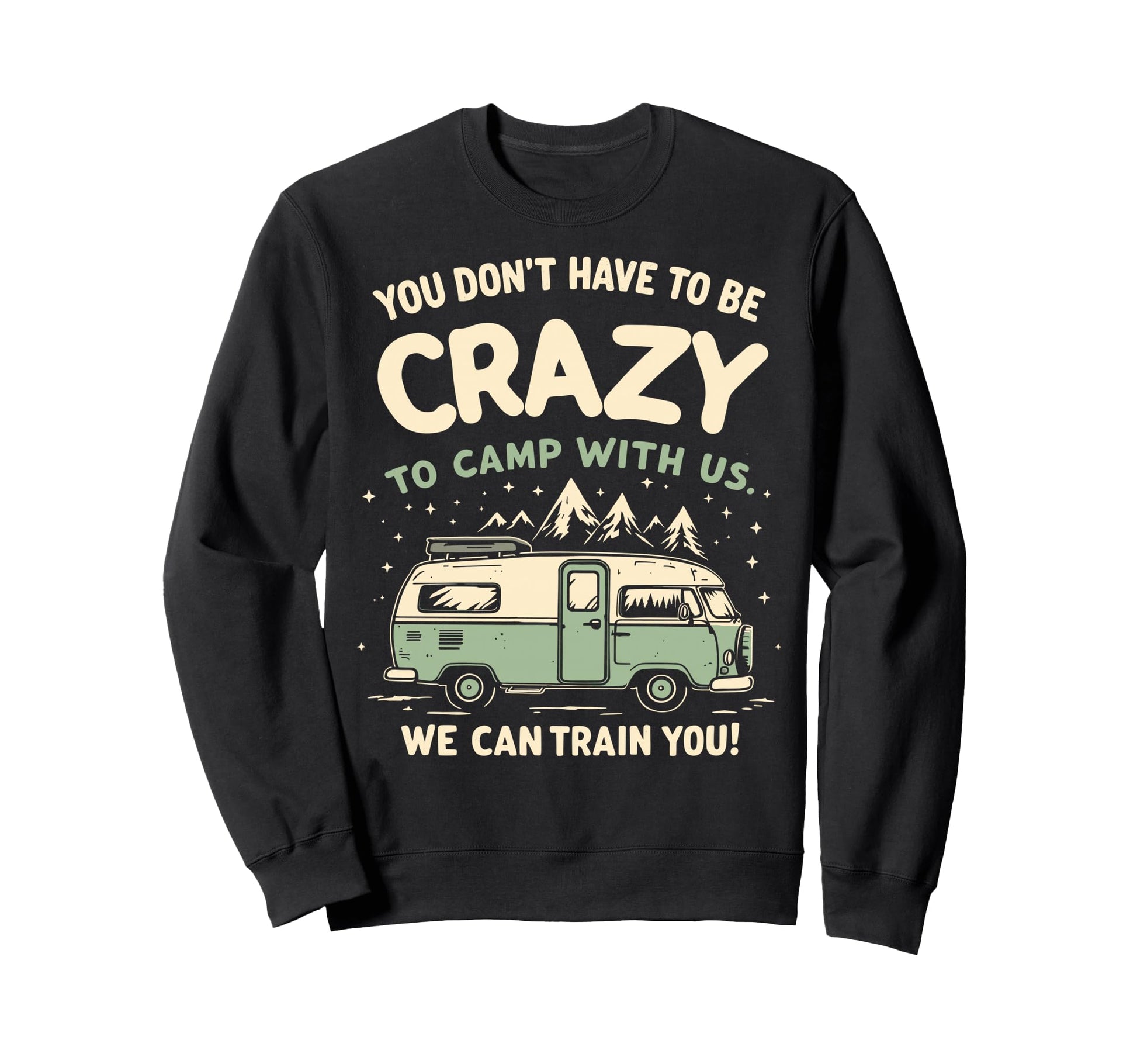 You Dont Have To Be Crazy To Camp Sweatshirt - Trendy Graphic for Adults - T-Shirt, Sweatshirt, Hoodie