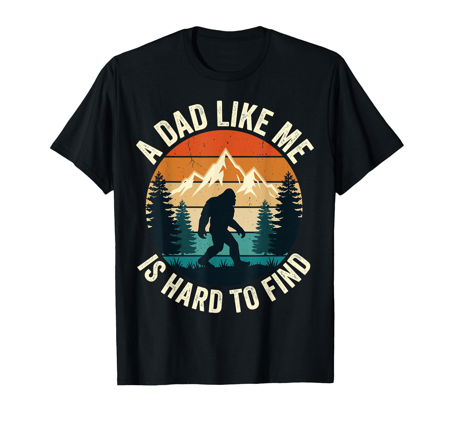 Dad Like Me Is Hard To Find Bigfoot T-Shirt - Novelty Apparel for Adults - T-Shirt, Sweatshirt, Hoodie
