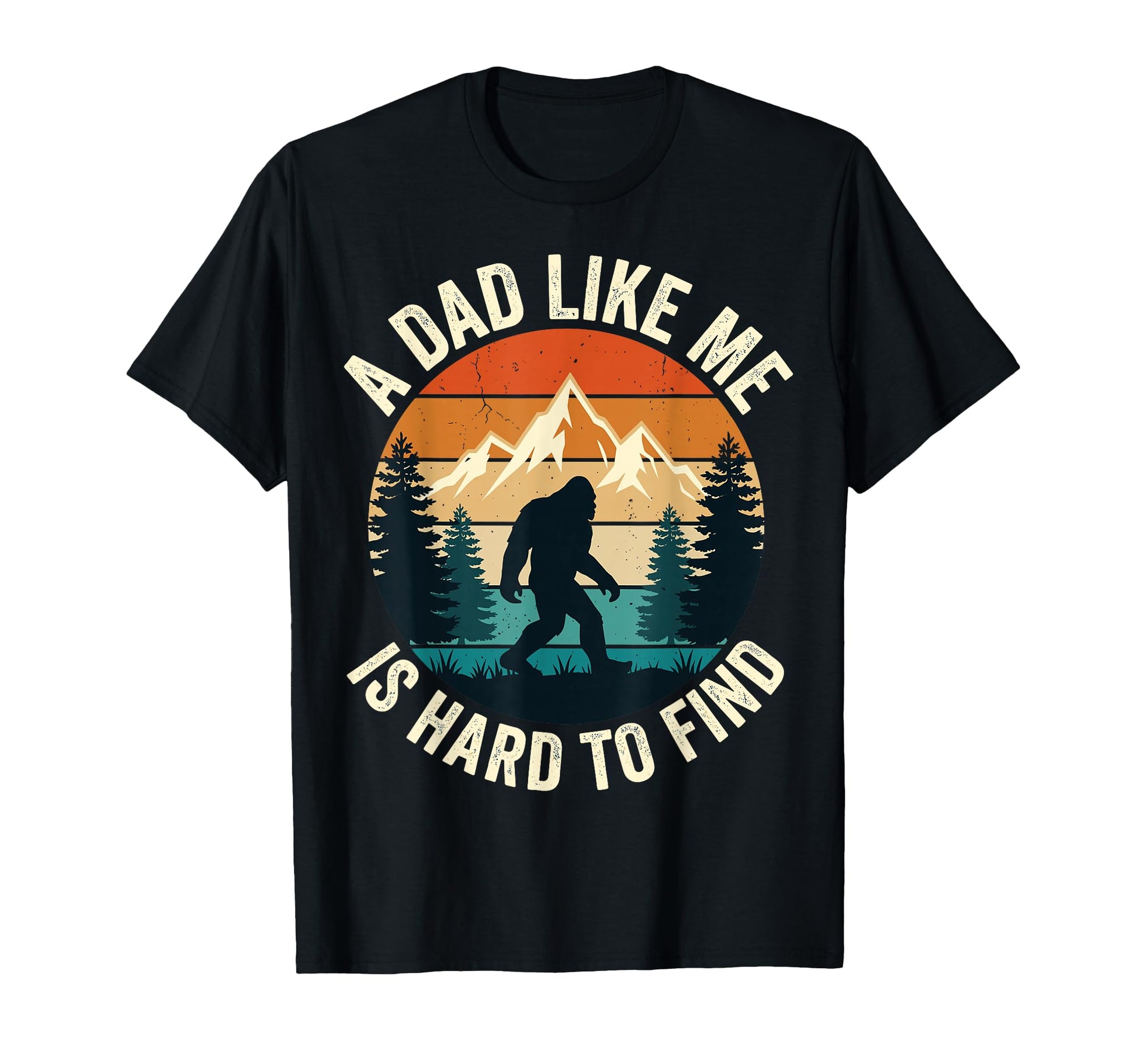 Dad Like Me Is Hard To Find Bigfoot T-Shirt - Novelty Apparel for Adults - T-Shirt, Sweatshirt, Hoodie