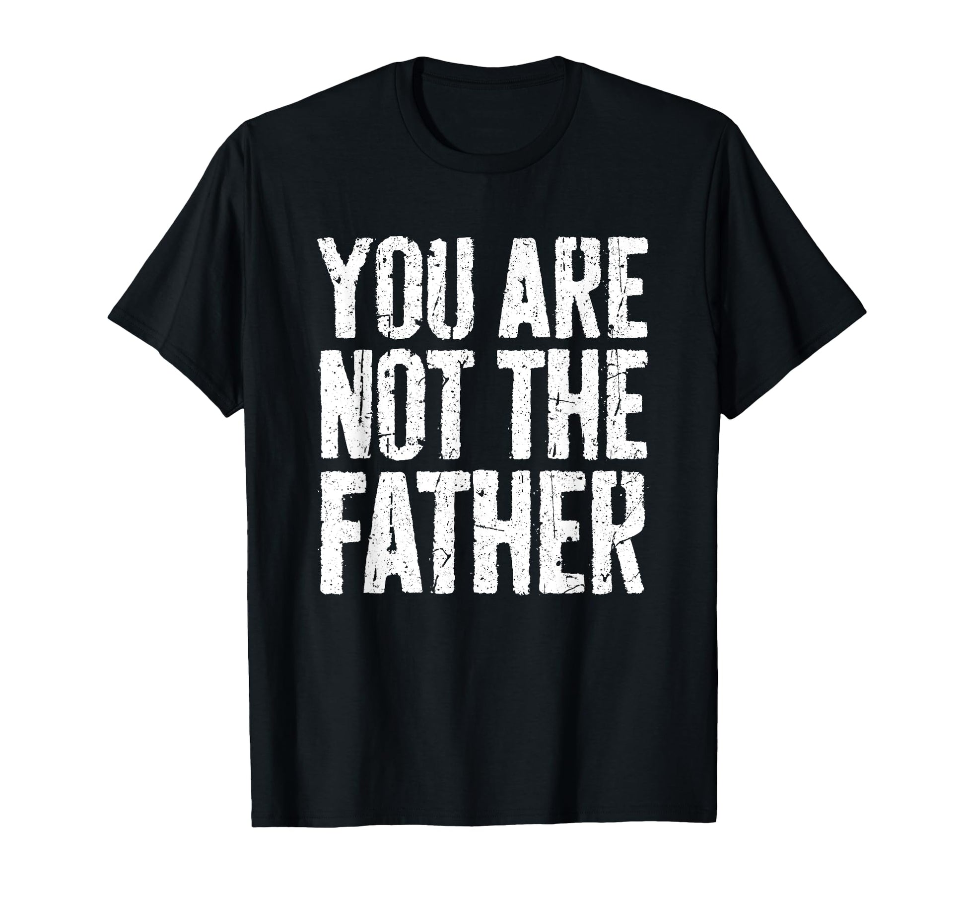 You Are Not Father Funny Fathers Day T-Shirt - Unique Graphic Men Women - T-Shirt, Sweatshirt, Hoodie
