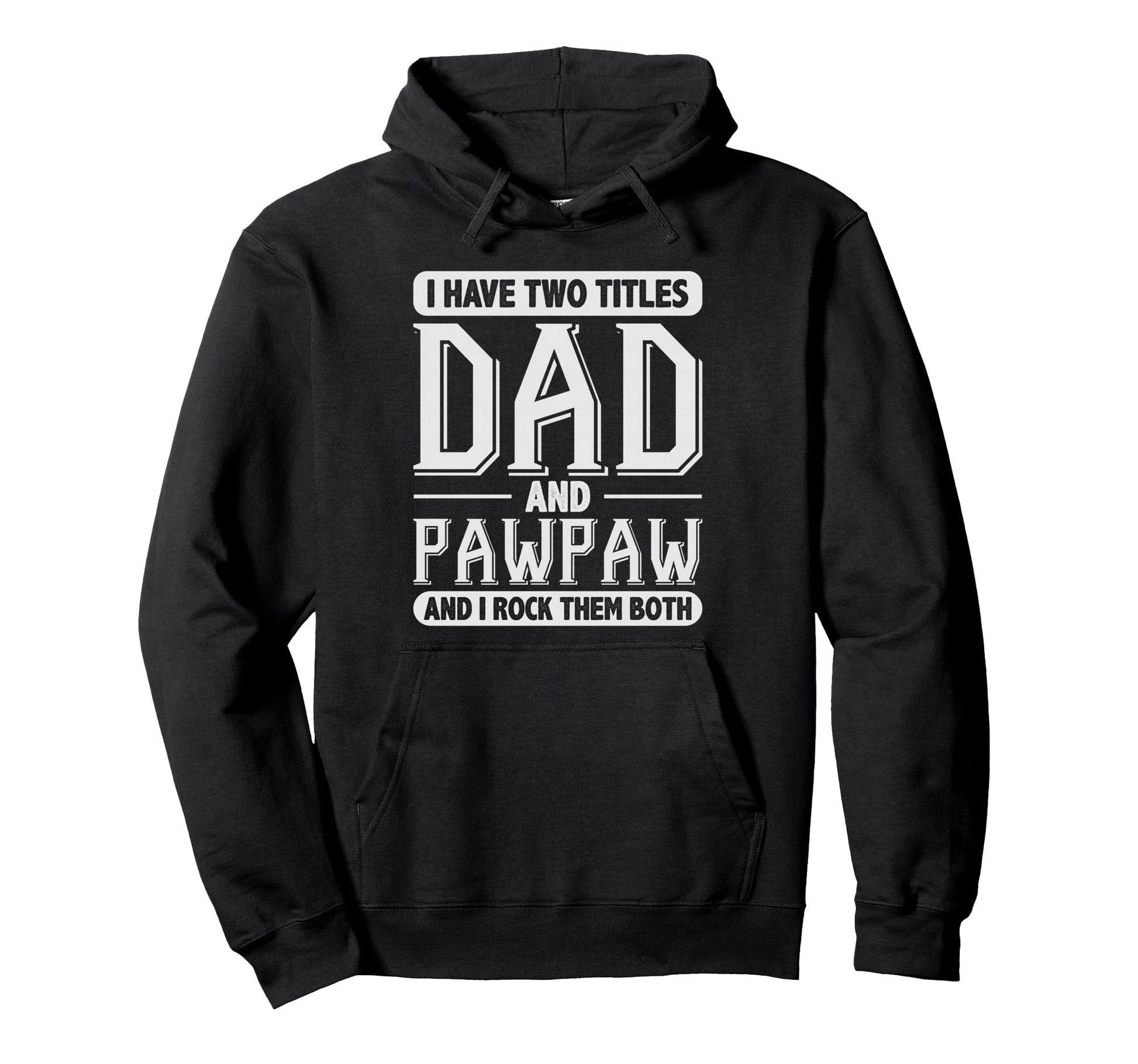 I Have Two Titles Dad And Pawpaw Papa Gift Hoodie - Unique Graphic Unisex - T-Shirt, Sweatshirt, Hoodie