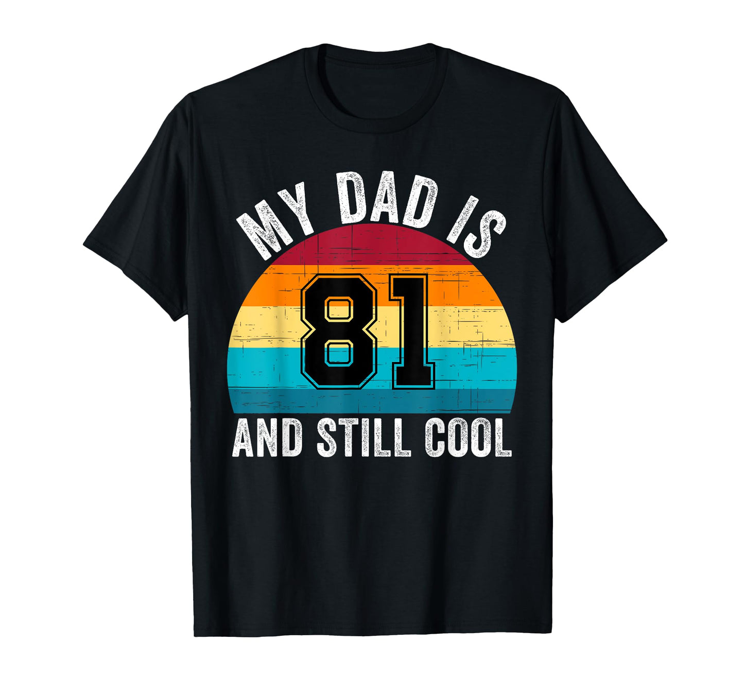 My Dad Is 81 And Still 81Th T-Shirt - Casual Everyday Wear Men Women - T-Shirt, Sweatshirt, Hoodie