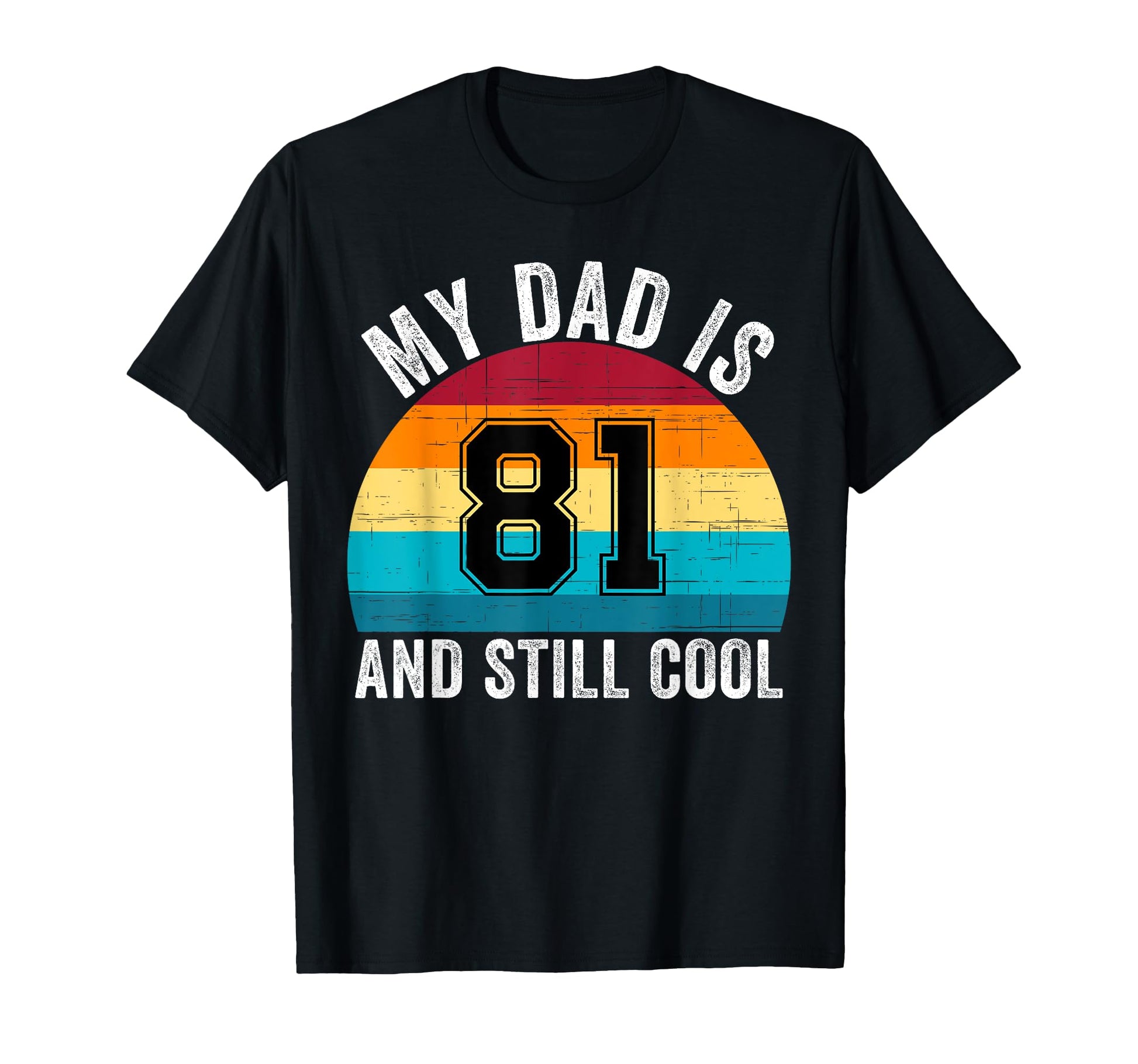 My Dad Is 81 And Still 81Th T-Shirt - Casual Everyday Wear Men Women - T-Shirt, Sweatshirt, Hoodie