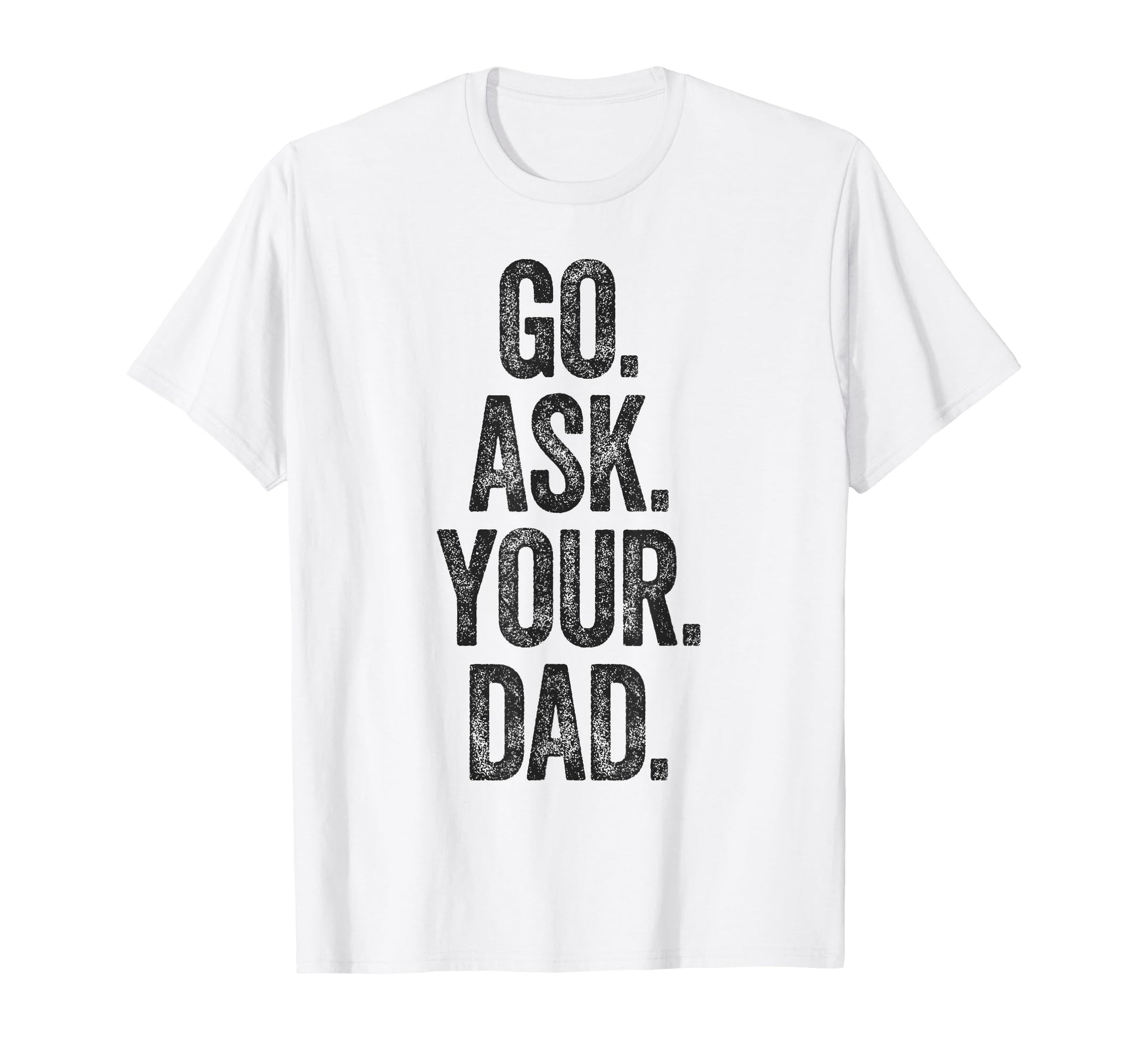 Funny Go Ask Your Dad Mom Gifts Summer T-Shirt - Graphic Print for Adults - T-Shirt, Sweatshirt, Hoodie