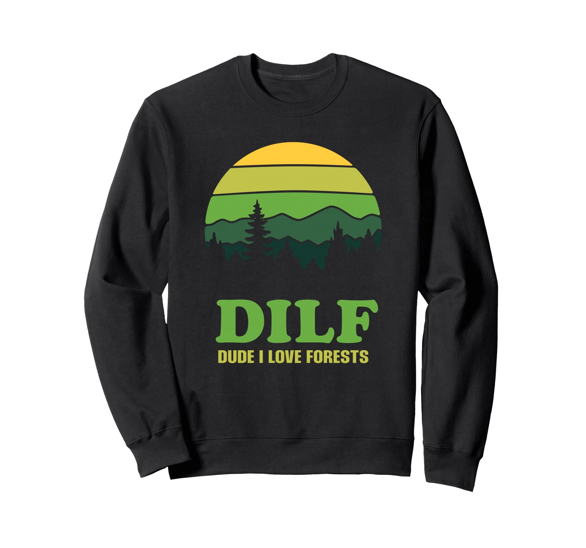 Dilf Dude I Love Forests Funny Sweatshirt - Novelty Apparel Men Women - T-Shirt, Sweatshirt, Hoodie