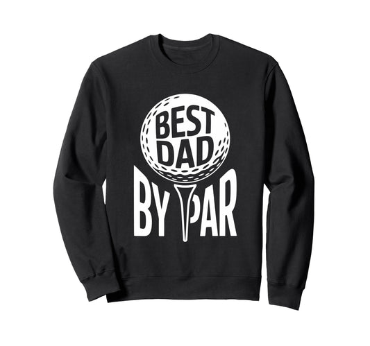 Best Dad Par Golf Lovers Fathers Day Sweatshirt - Graphic Print for Adults - T-Shirt, Sweatshirt, Hoodie