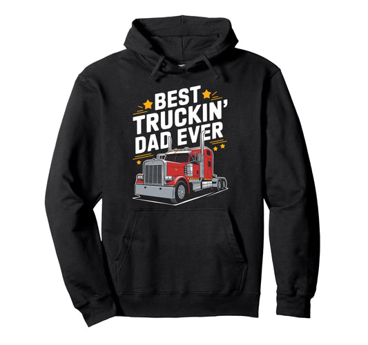 Best Truckin Dad Ever Trucker Truck Driver Hoodie - Graphic Print Unisex - T-Shirt, Sweatshirt, Hoodie
