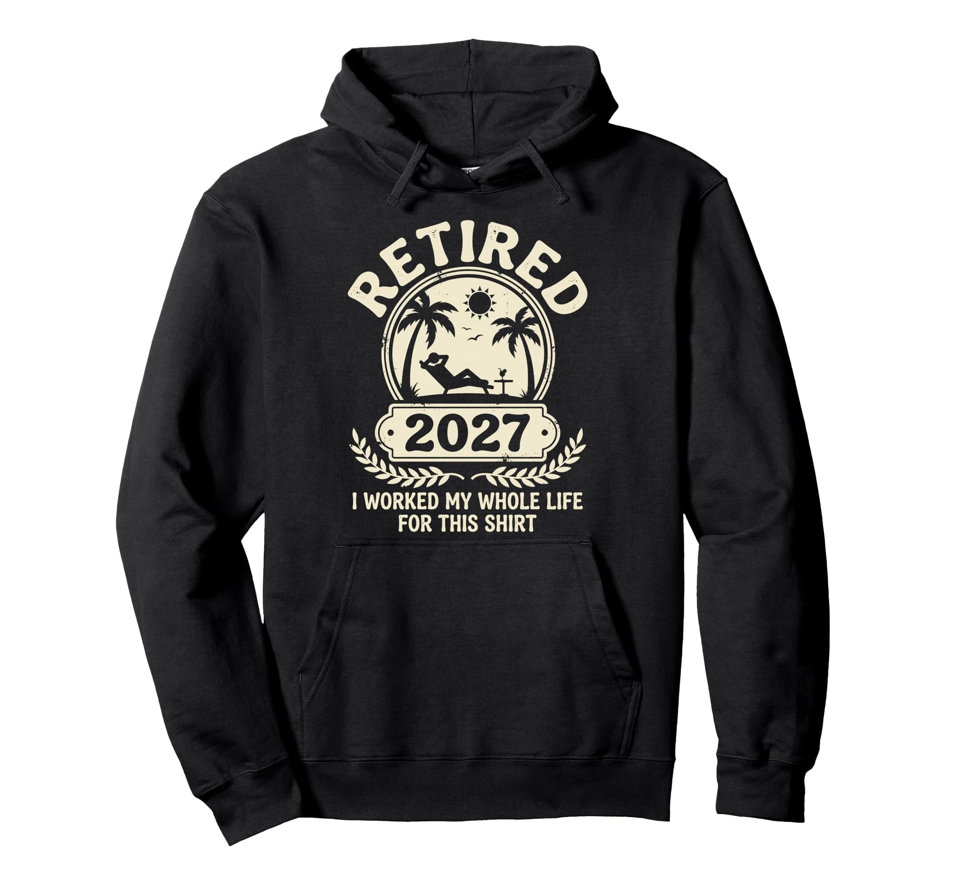 Retired 2026 I Worked My Whole Life Hoodie - Fun Novelty Design for Adults - T-Shirt, Sweatshirt, Hoodie