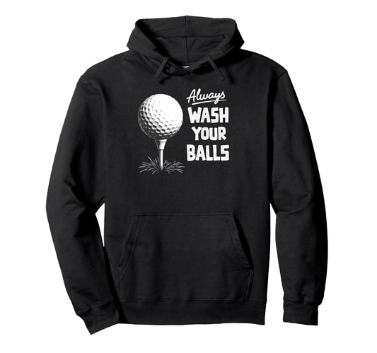 Always Wash Your Balls Play Golf Hoodie - Novelty Apparel for Adults - T-Shirt, Sweatshirt, Hoodie