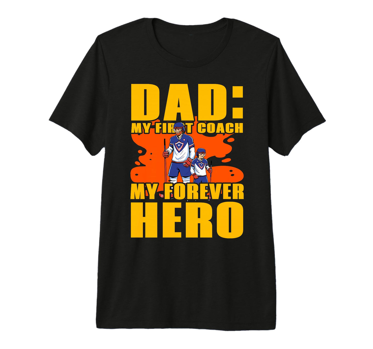 Dad My First Coach My Forever Hero Ice T-Shirt - Graphic Print Unisex - T-Shirt, Sweatshirt, Hoodie