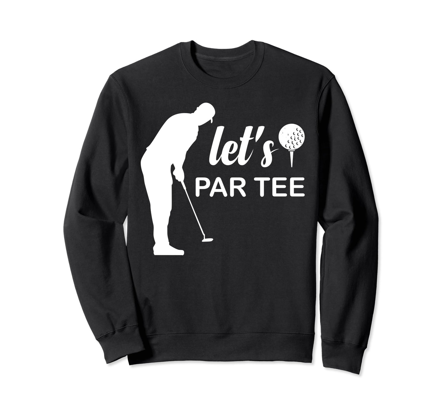Lets Par Golf Player Golfer Dad Sweatshirt - Aesthetic Graphic for Adults - T-Shirt, Sweatshirt, Hoodie