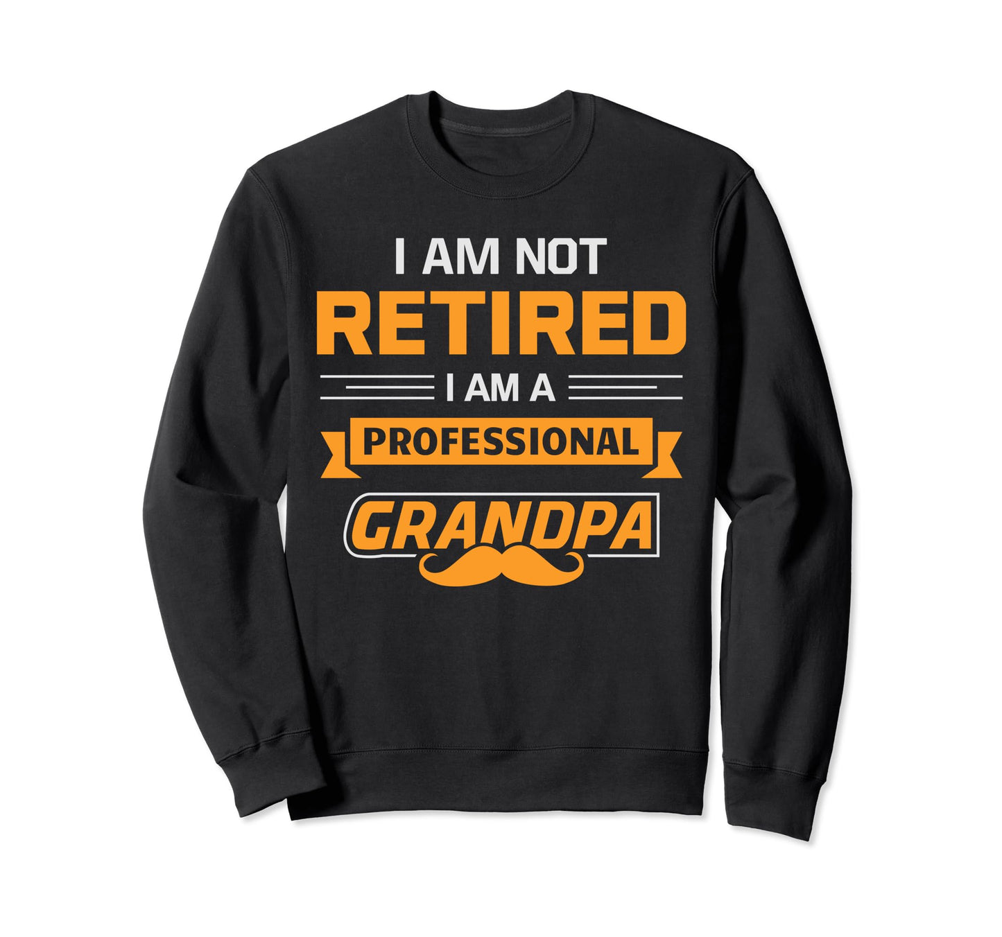 Grandpa Not Retired Im Sweatshirt - Fun Novelty Design for Adults - T-Shirt, Sweatshirt, Hoodie