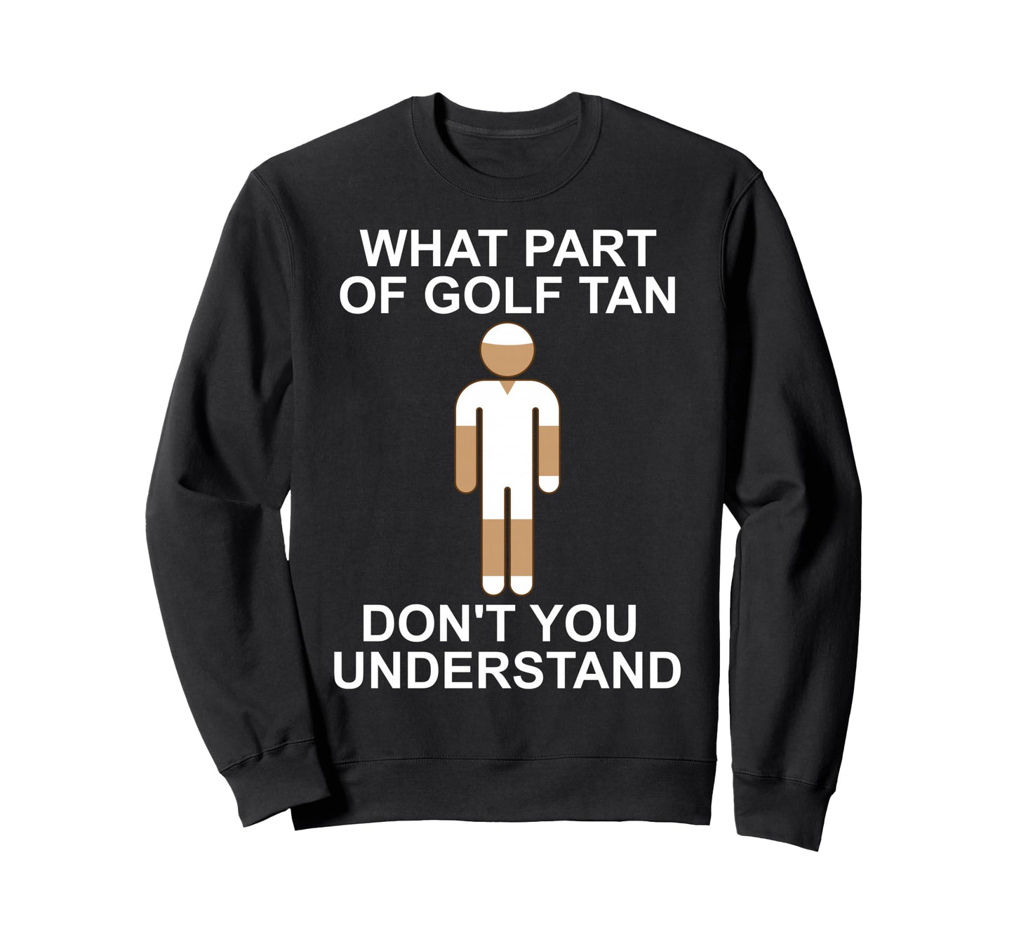 What Part Golf Tan Dont You Sweatshirt - Fun Novelty Design for Adults - T-Shirt, Sweatshirt, Hoodie