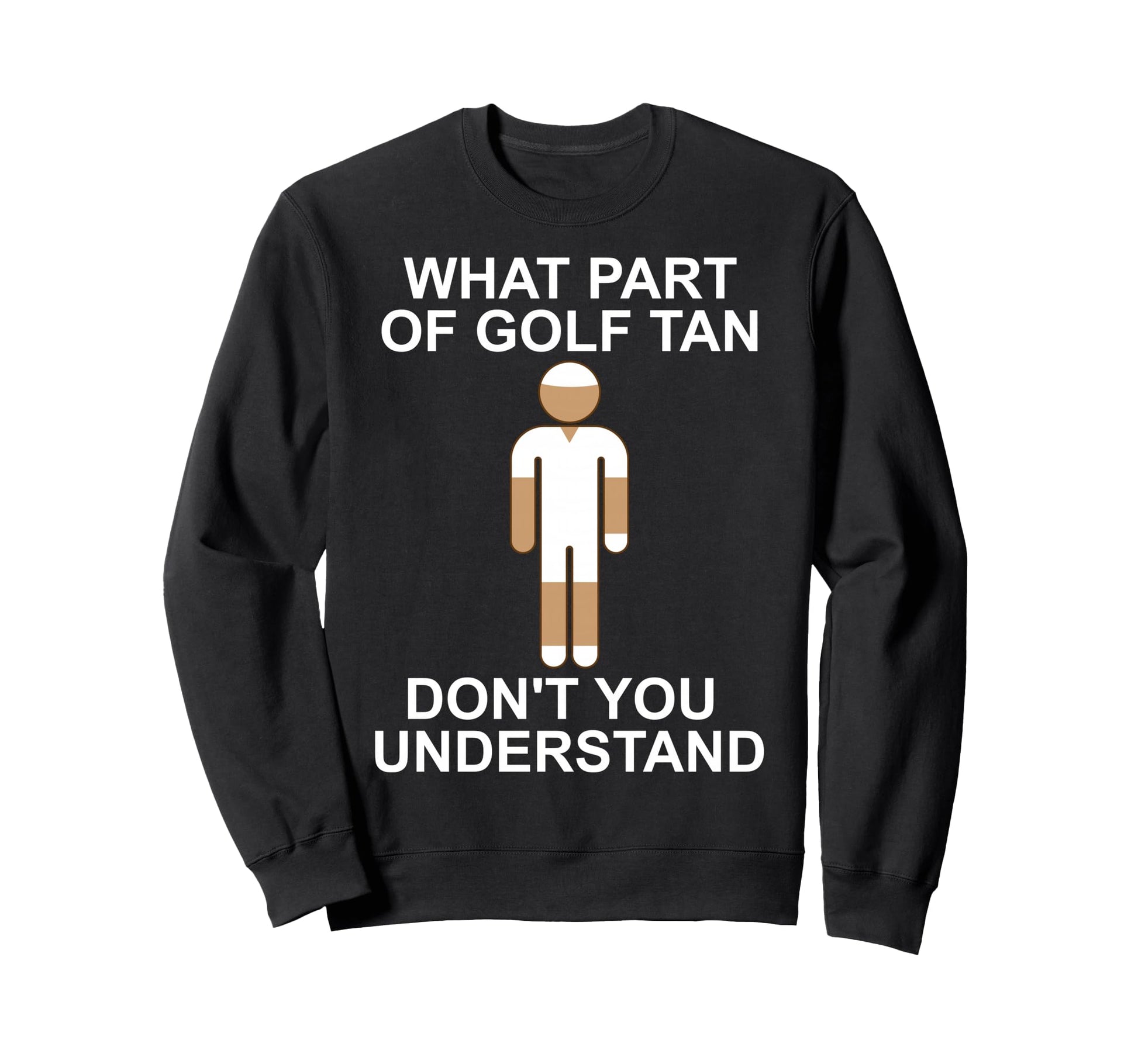 What Part Golf Tan Dont You Sweatshirt - Fun Novelty Design for Adults - T-Shirt, Sweatshirt, Hoodie