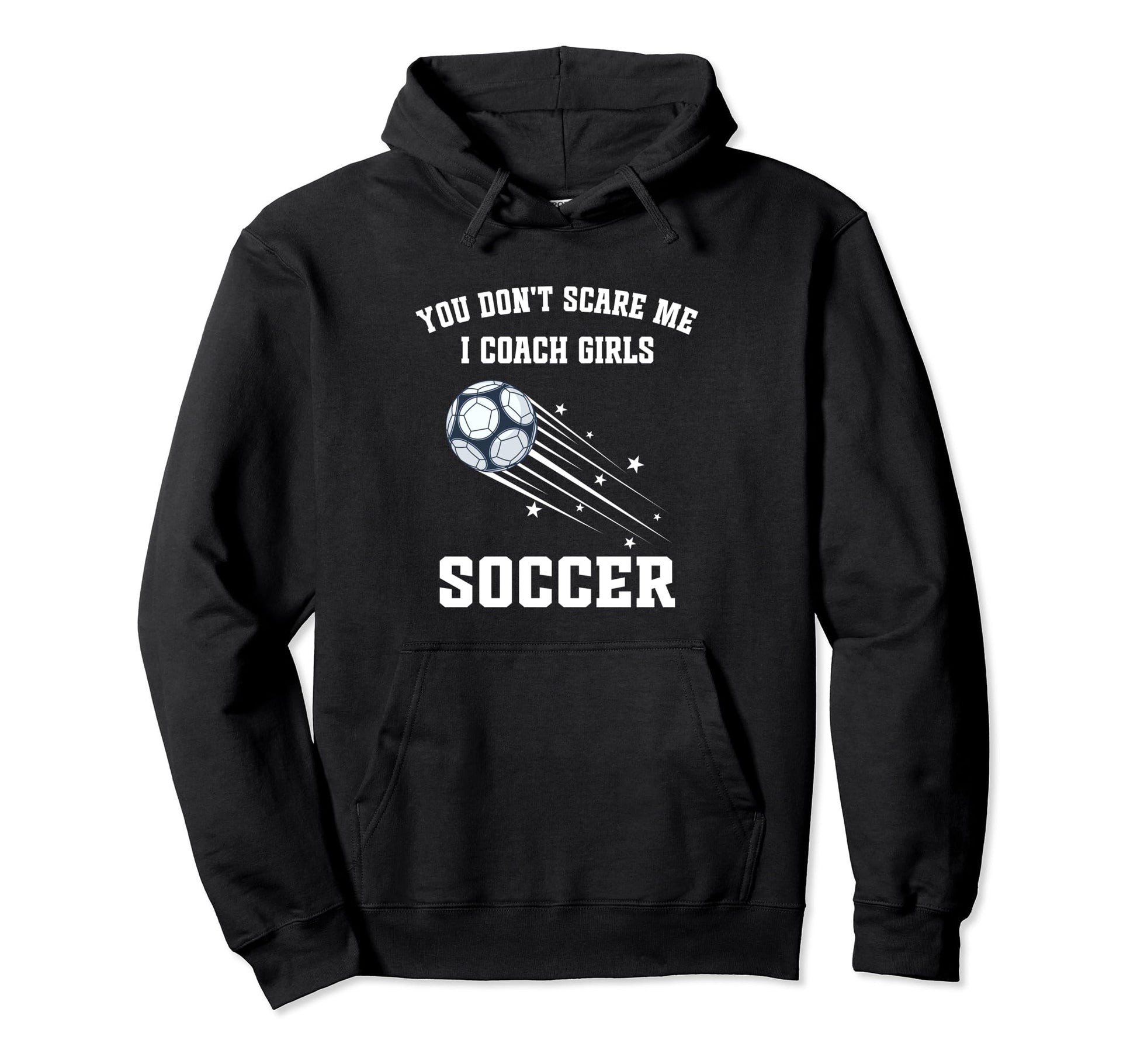 Funny Soccer Coach You Dont Scare Me I Hoodie - Novelty Apparel for Adults - T-Shirt, Sweatshirt, Hoodie