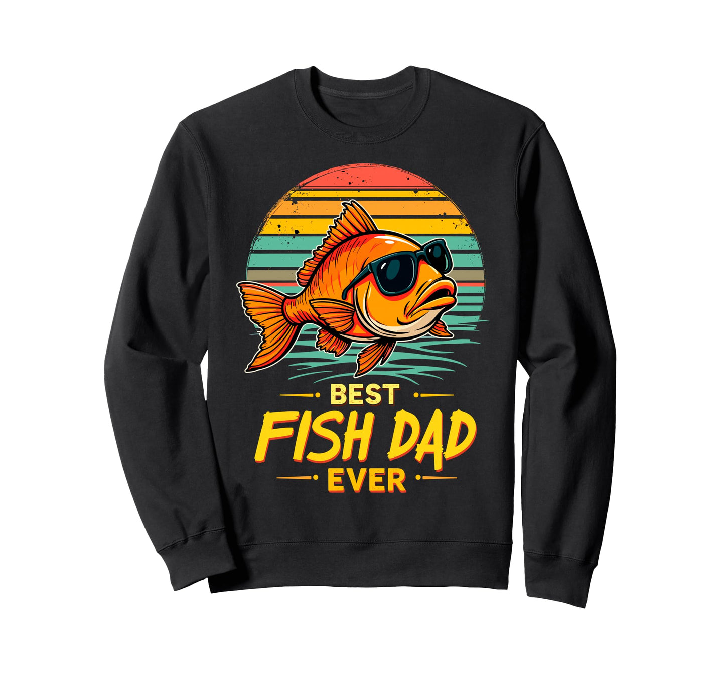 Best Fish Dad Ever Fishing Dad Sweatshirt - Casual Everyday Wear Men Women - T-Shirt, Sweatshirt, Hoodie