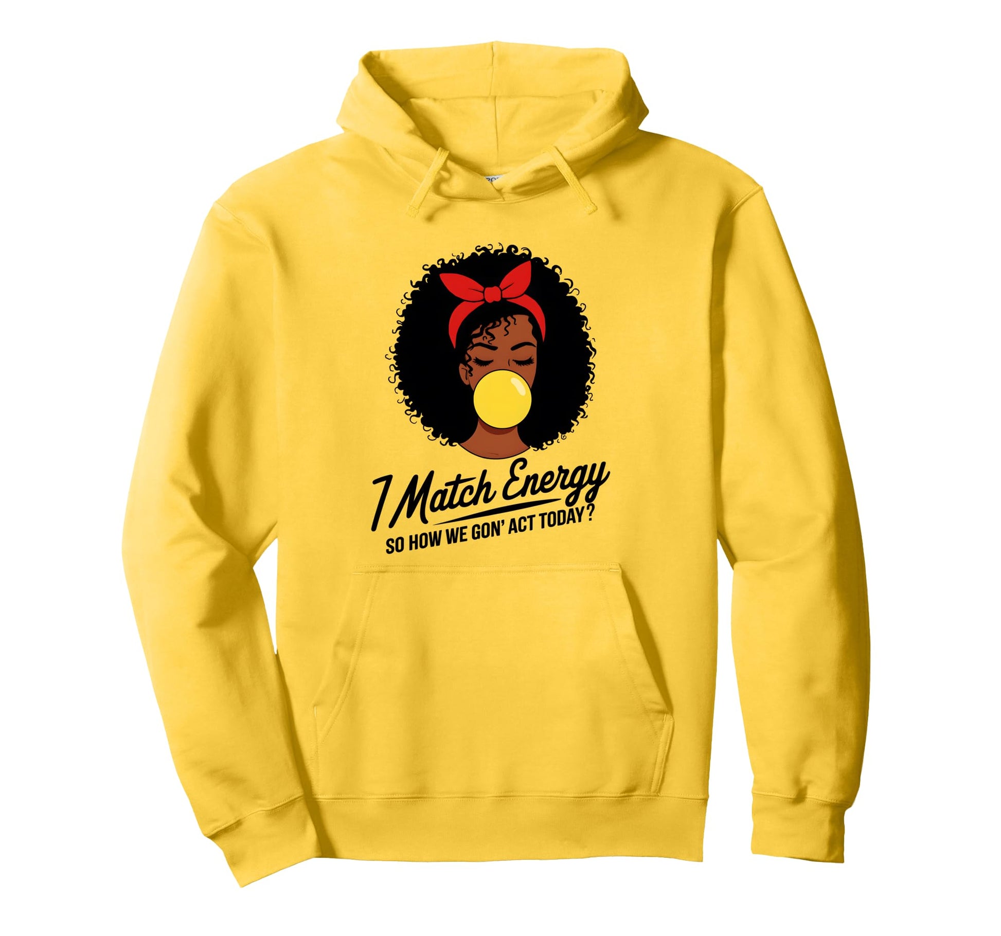 I Match Energy How We Gon Act Today Hoodie - Novelty Apparel for Adults - T-Shirt, Sweatshirt, Hoodie