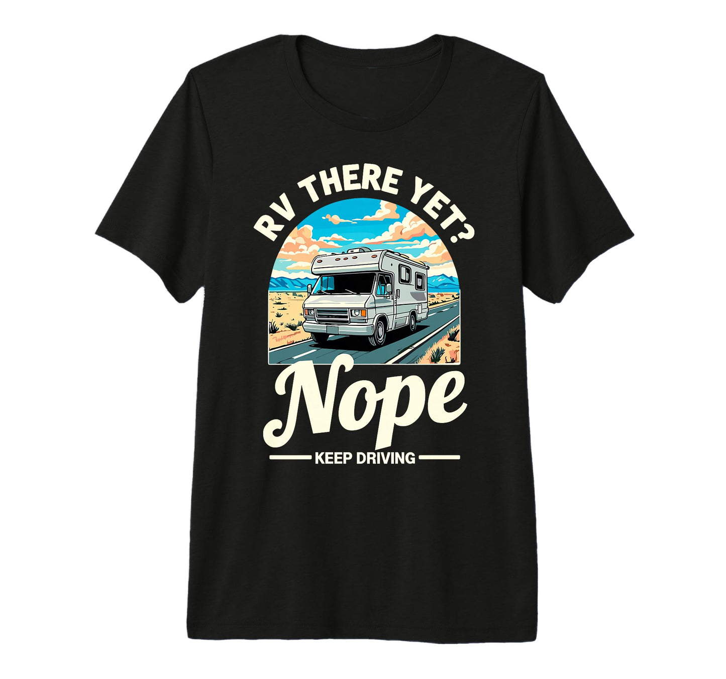 Funny Rv There Yet Camper Camping T-Shirt - Custom Art Print Men Women - T-Shirt, Sweatshirt, Hoodie