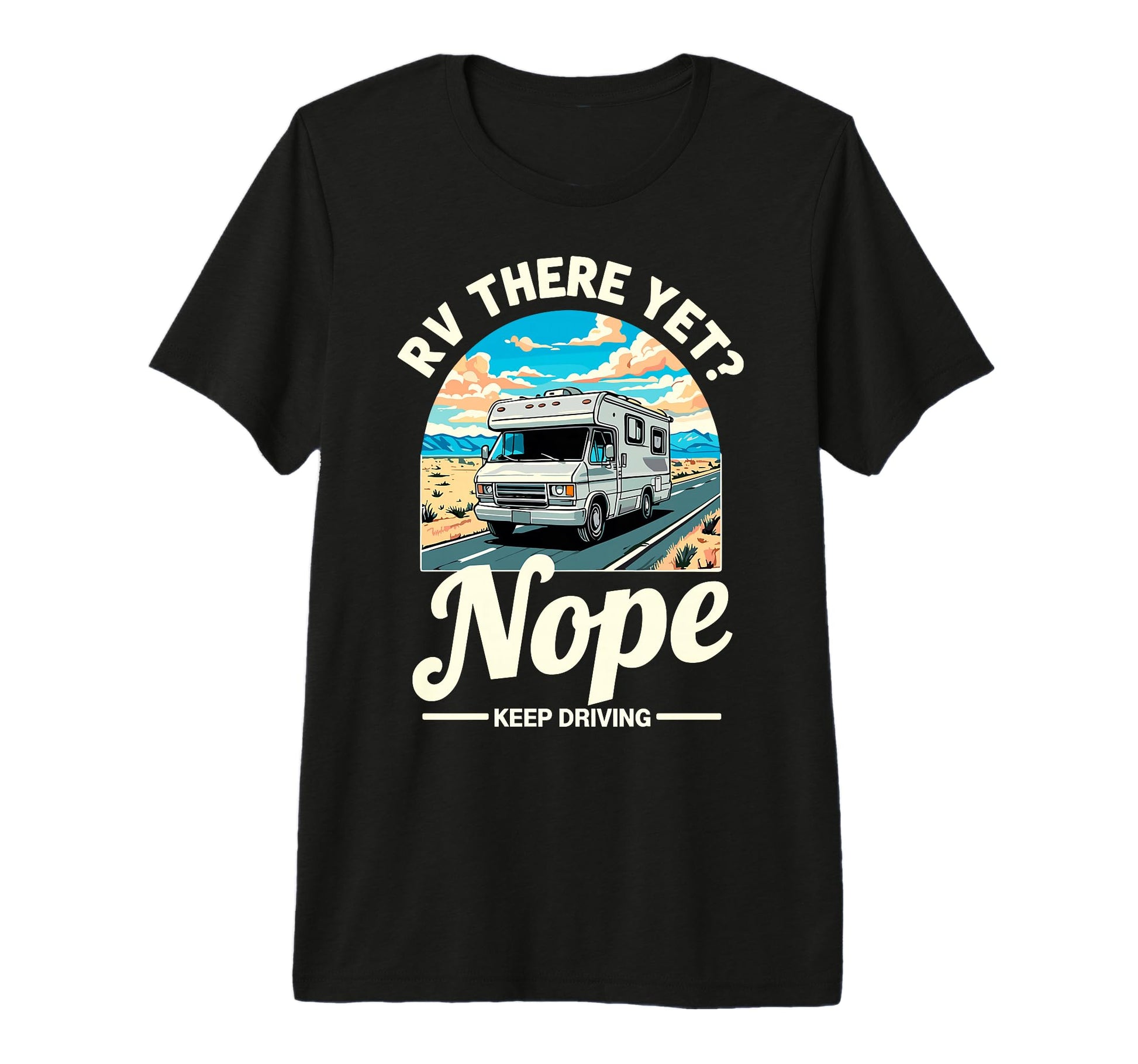 Funny Rv There Yet Camper Camping T-Shirt - Custom Art Print Men Women - T-Shirt, Sweatshirt, Hoodie