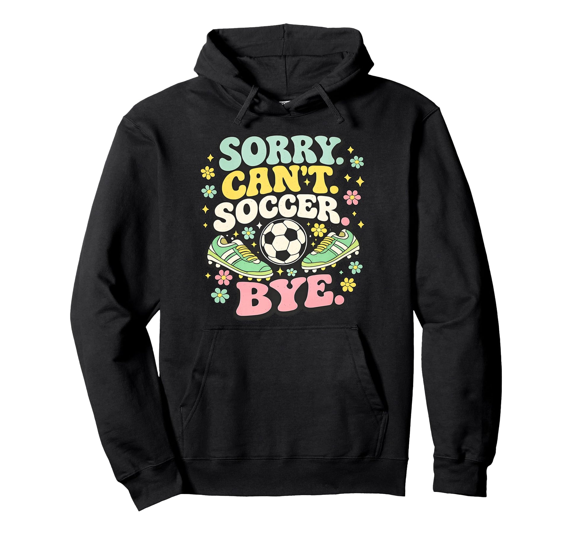 Sorry Cant Soccer Bye Funny Soccer Lover Hoodie - Unique Graphic Unisex - T-Shirt, Sweatshirt, Hoodie