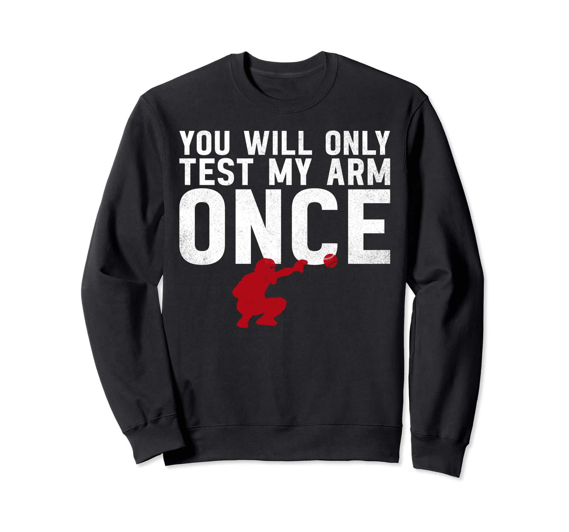 You Will Only Test My Arm Once Baseball Sweatshirt - Graphic Print Unisex - T-Shirt, Sweatshirt, Hoodie