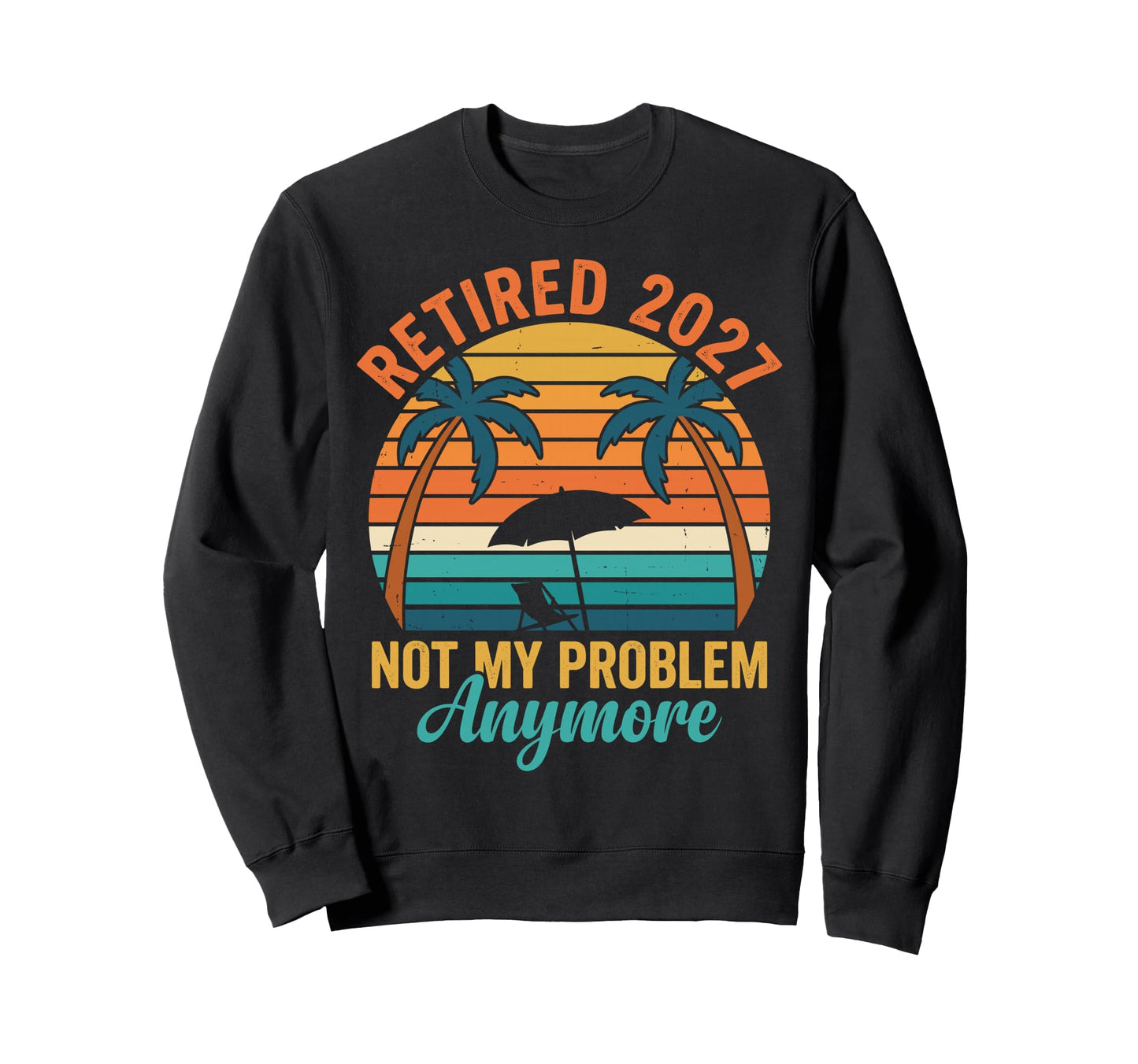 Retired 2027 Not My Problem Sweatshirt - Streetwear Style for Adults - T-Shirt, Sweatshirt, Hoodie