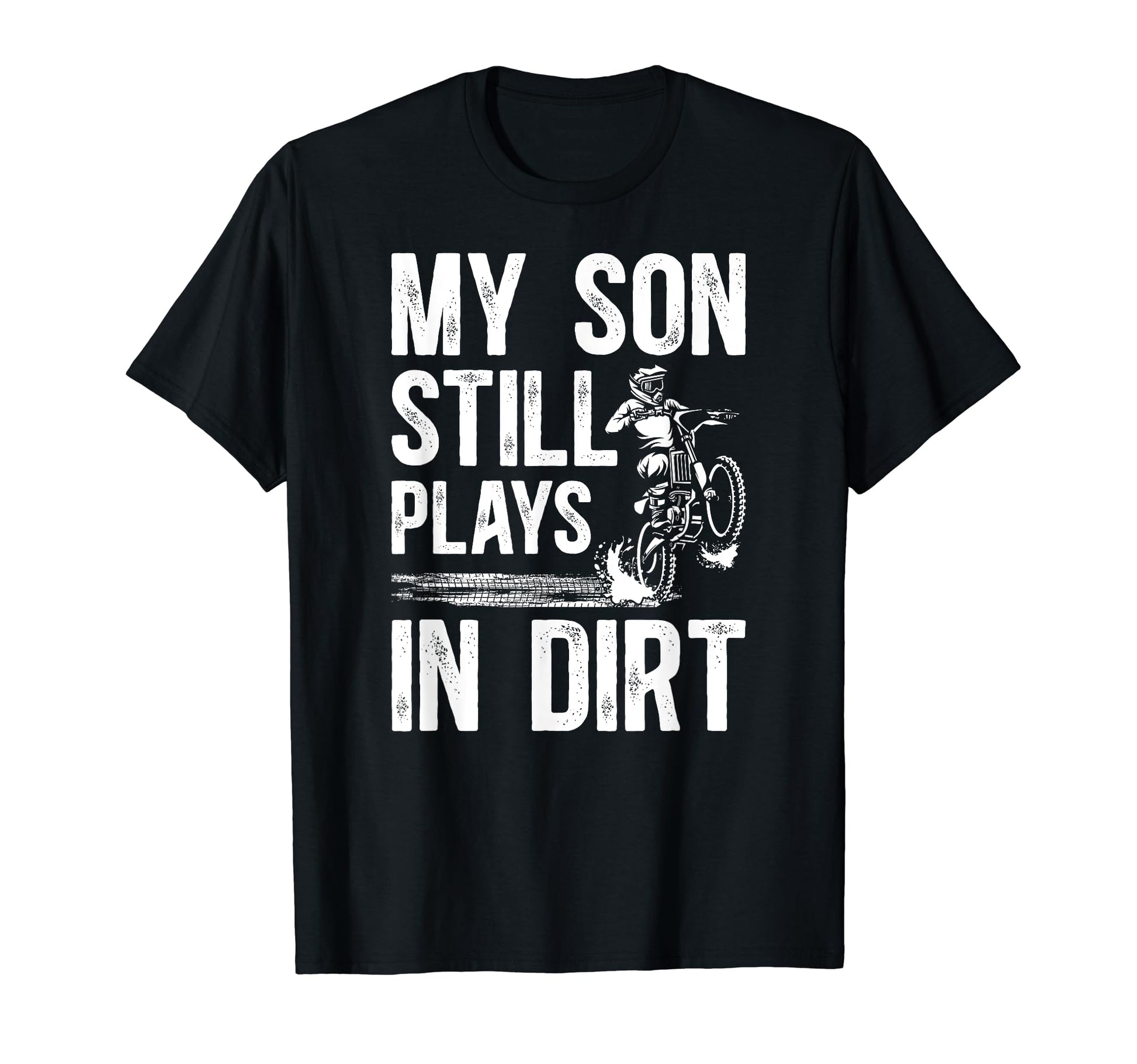 My Son Still Plays Dirt Bike Dad Dirt Biker T-Shirt - Graphic Print Unisex - T-Shirt, Sweatshirt, Hoodie