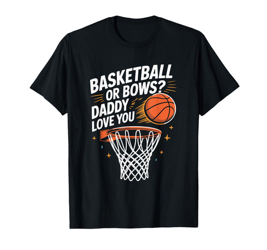 Basketball Or Bows Daddy Love You T-Shirt - Novelty Apparel for Adults - T-Shirt, Sweatshirt, Hoodie