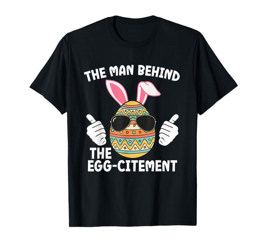 Behind Egg Citement Easter Dad Pregnancy T-Shirt - Unique Graphic Unisex - T-Shirt, Sweatshirt, Hoodie