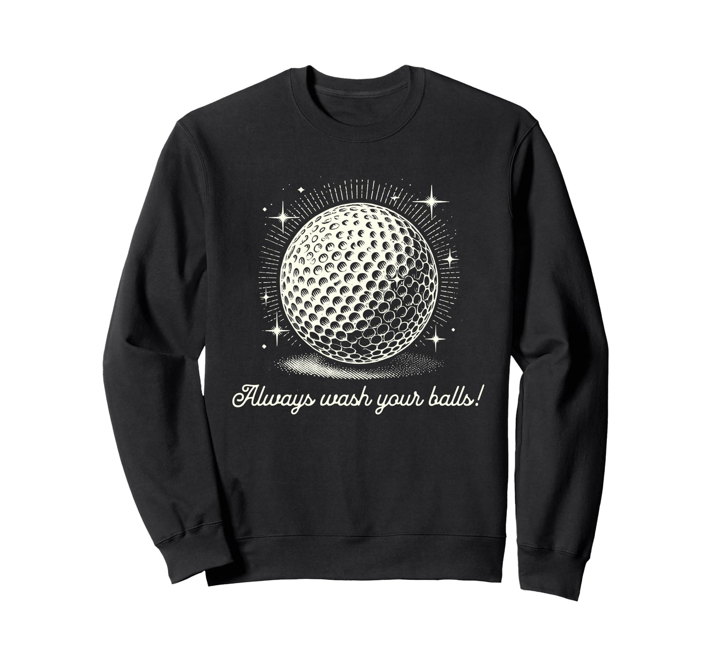 Funny Always Wash Your Balls Golf Sweatshirt - Custom Art Print for Adults - T-Shirt, Sweatshirt, Hoodie