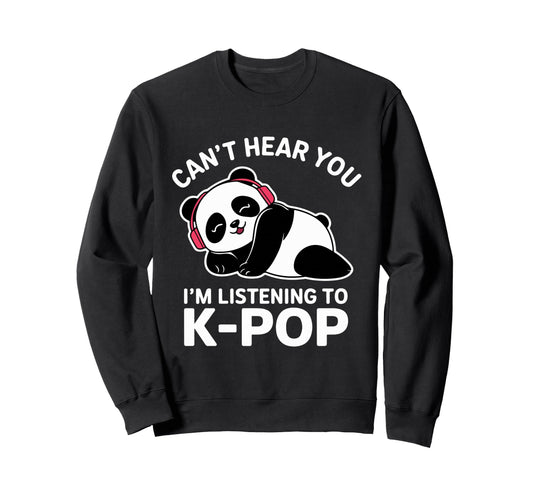 Cant Hear You K Pop Panda Music Sweatshirt - Novelty Apparel Men Women - T-Shirt, Sweatshirt, Hoodie