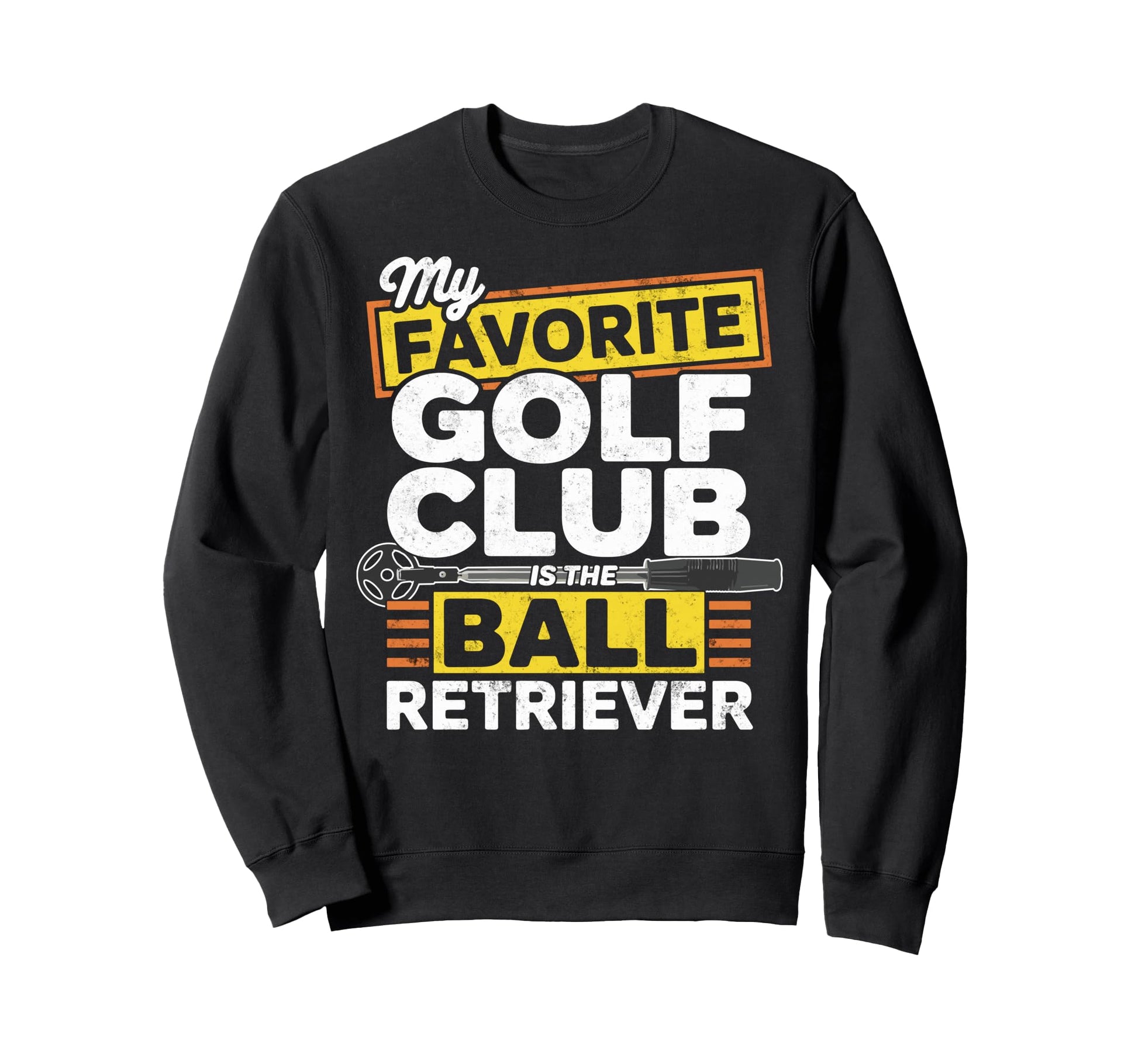 My Favorite Golf Club Is Ball Sweatshirt - Novelty Apparel Unisex - T-Shirt, Sweatshirt, Hoodie