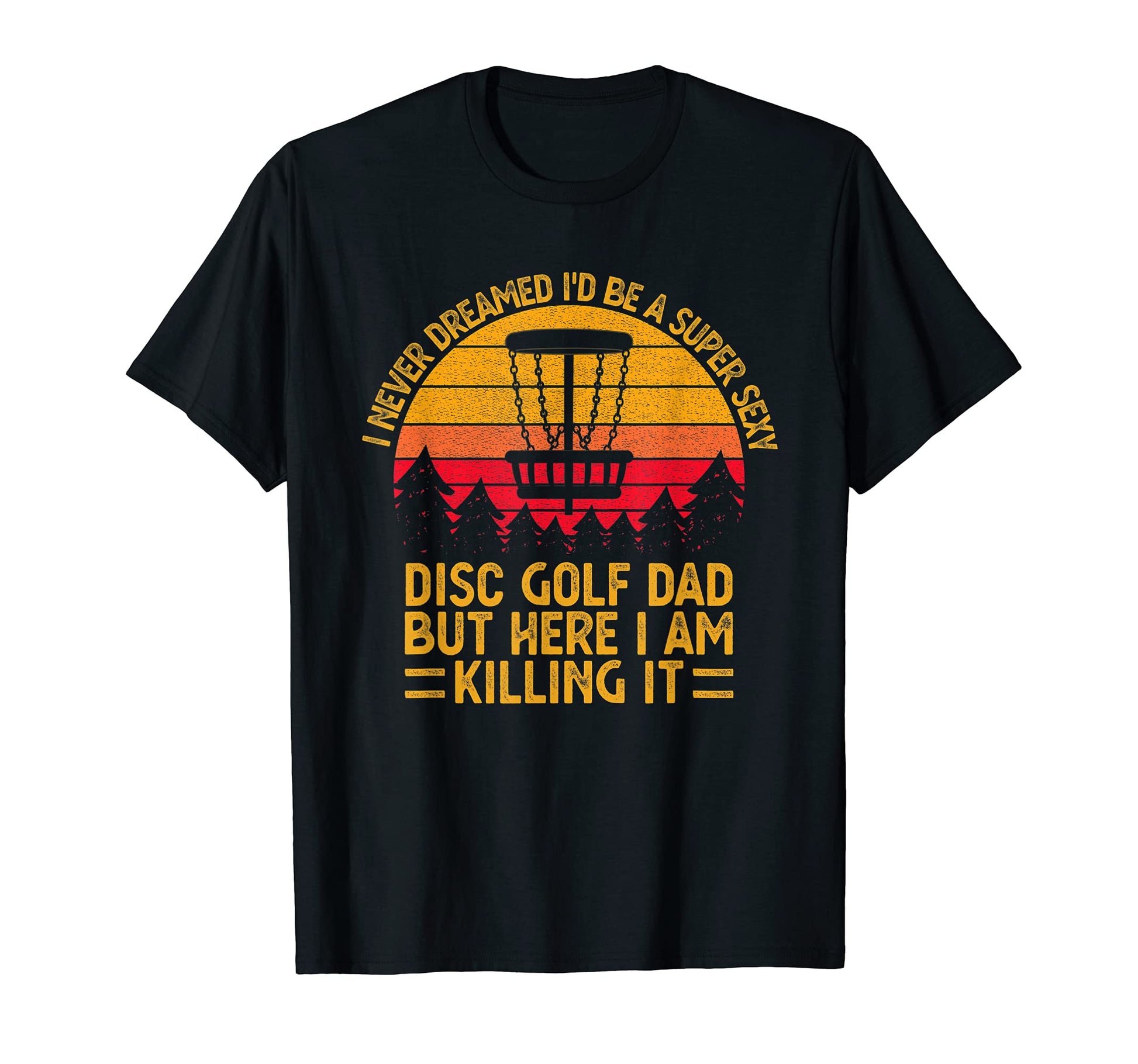 I Never Dreamed Id Be Super Sexy Disc T-Shirt - Fun Novelty Design Unisex - T-Shirt, Sweatshirt, Hoodie
