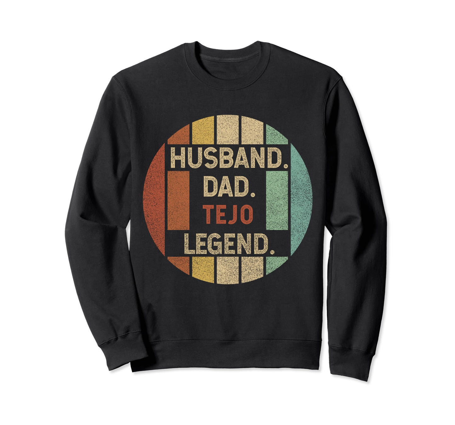 Husband Dad Tejo Legend Fathers Day Sweatshirt - Unique Graphic Unisex - T-Shirt, Sweatshirt, Hoodie