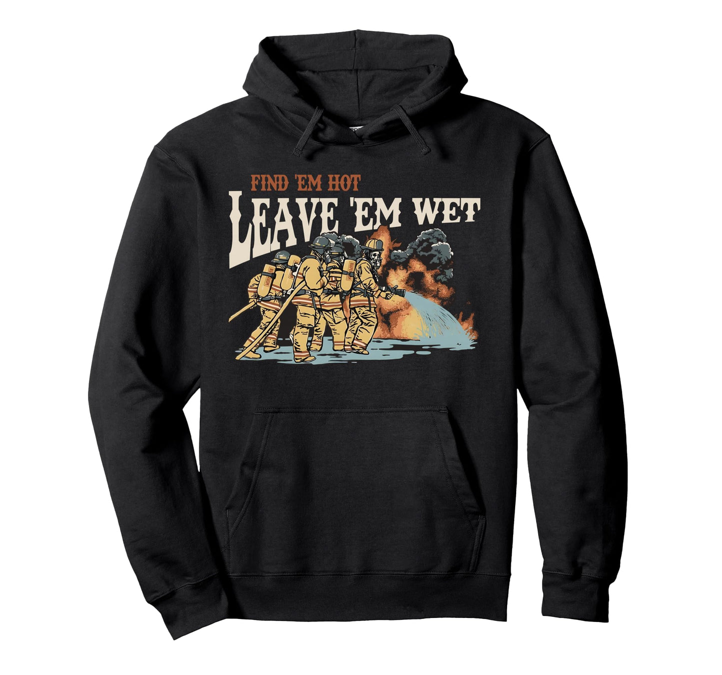 Find Em Hot Leave Em Wet Firefight Flame Hoodie - Custom Art Print Unisex - T-Shirt, Sweatshirt, Hoodie