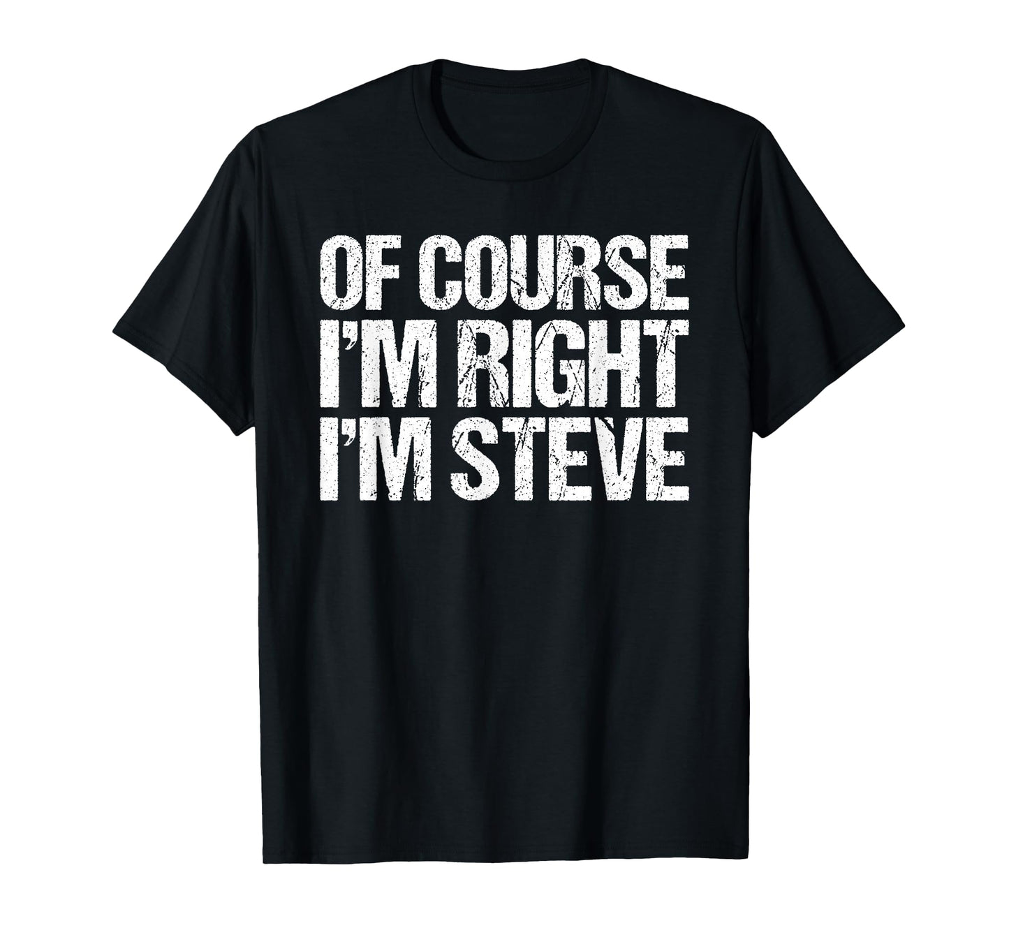 Course Im Right Im Steve Funny T-Shirt - Novelty Apparel Men Women - T-Shirt, Sweatshirt, Hoodie