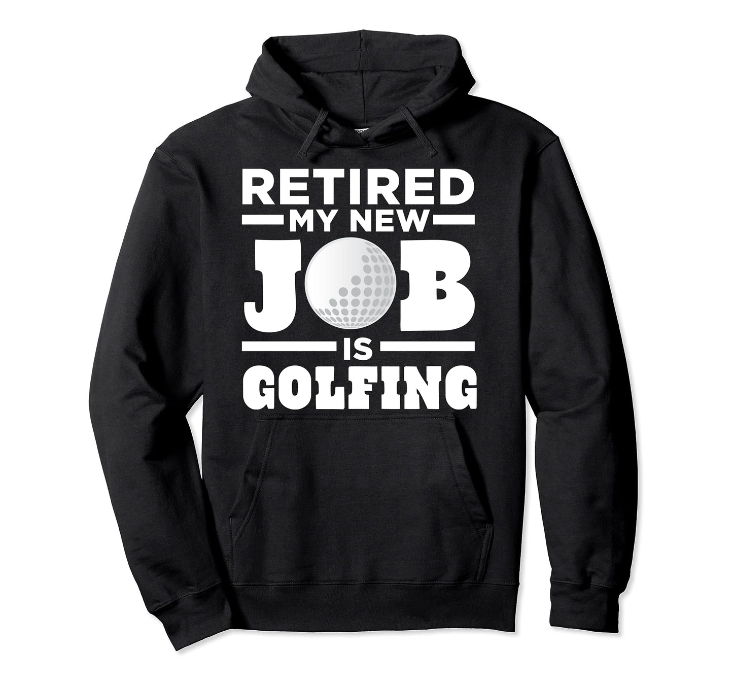 Golf Dad Retired My New Job Is Golfing Hoodie - Graphic Print Unisex - T-Shirt, Sweatshirt, Hoodie