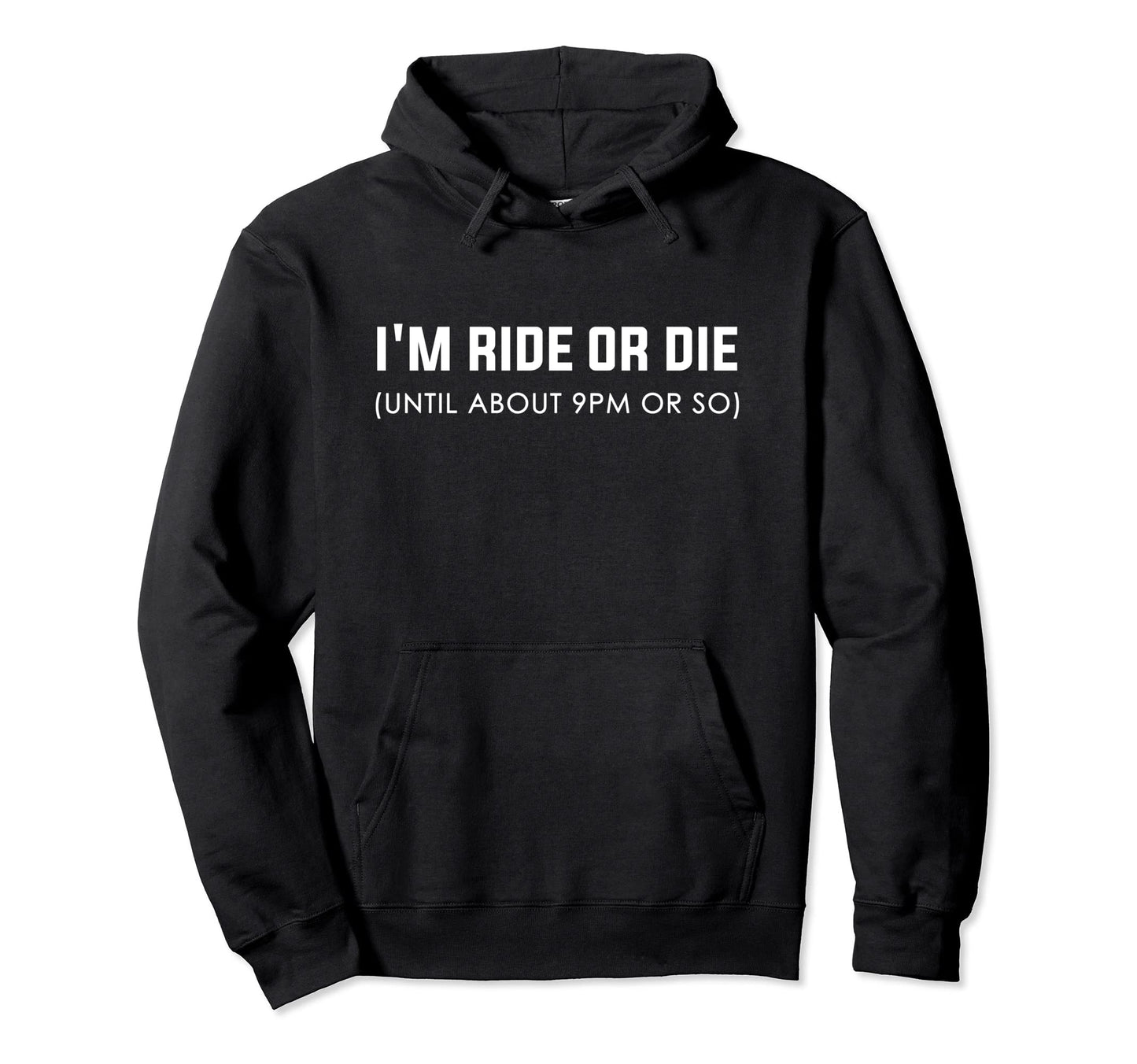 Mens Im Ride Or Die Until About 9Pm Hoodie - Minimalist Print for Adults - T-Shirt, Sweatshirt, Hoodie