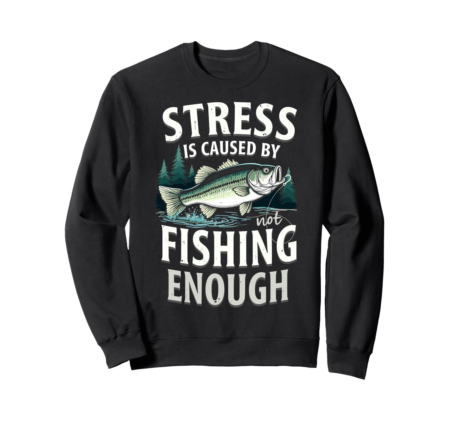Stress Is Caused Not Fishing Enought Sweatshirt - Graphic Print Men Women - T-Shirt, Sweatshirt, Hoodie