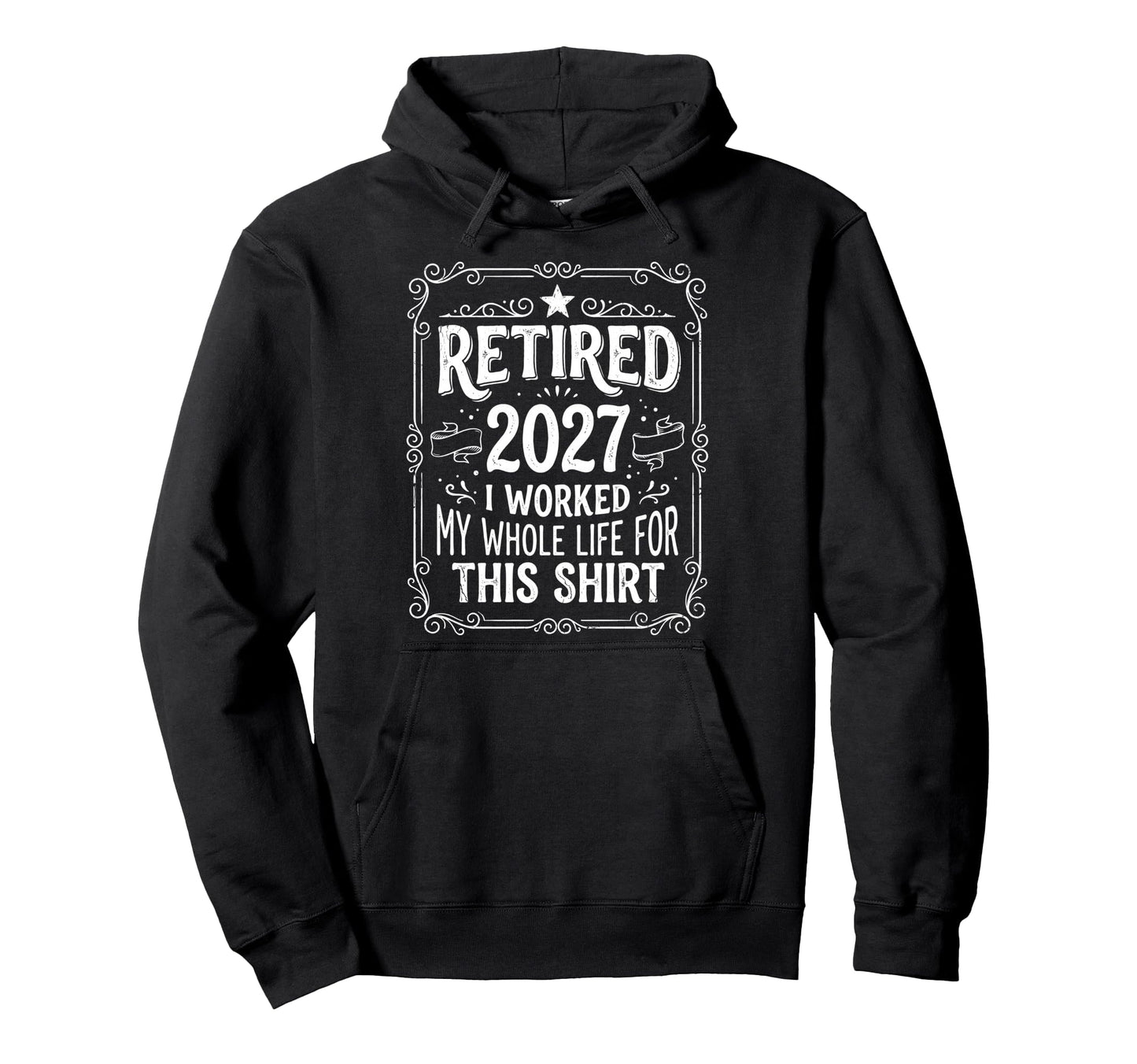Retired 2027 Worked My Whole Life This Hoodie - Graphic Print for Adults - T-Shirt, Sweatshirt, Hoodie