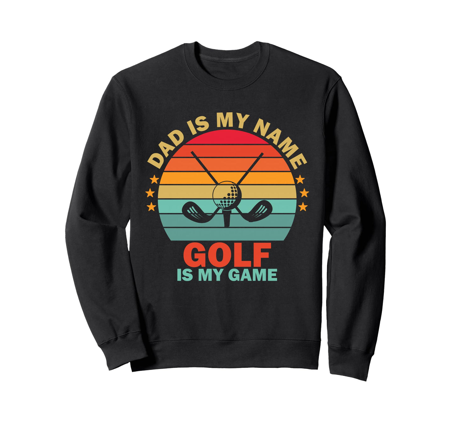 Dad Is My Name Golf Is My Game Sweatshirt - Casual Everyday Wear Unisex - T-Shirt, Sweatshirt, Hoodie