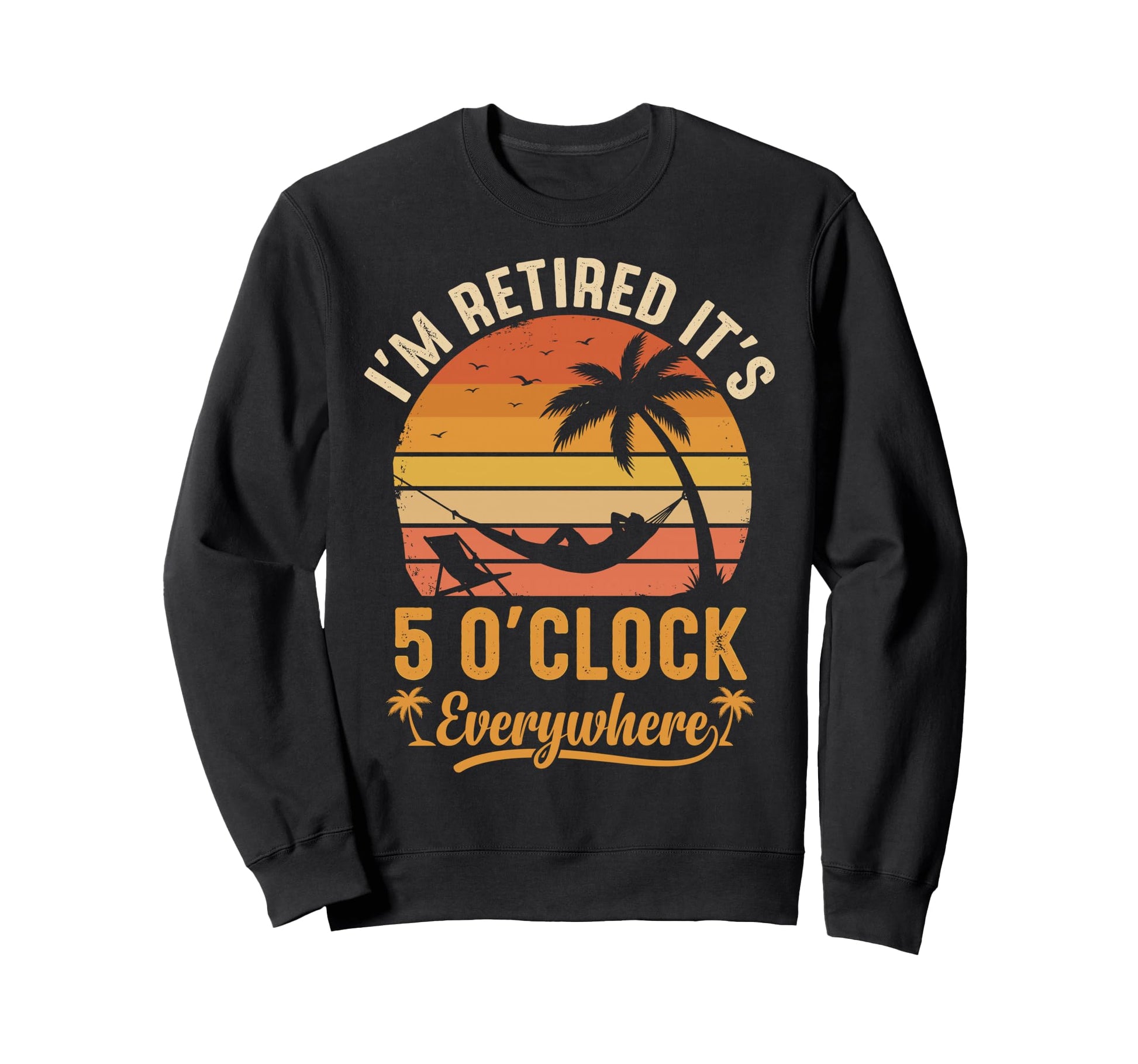 Im Retired Its 5 Oclock Sweatshirt - Casual Everyday Wear for Adults - T-Shirt, Sweatshirt, Hoodie