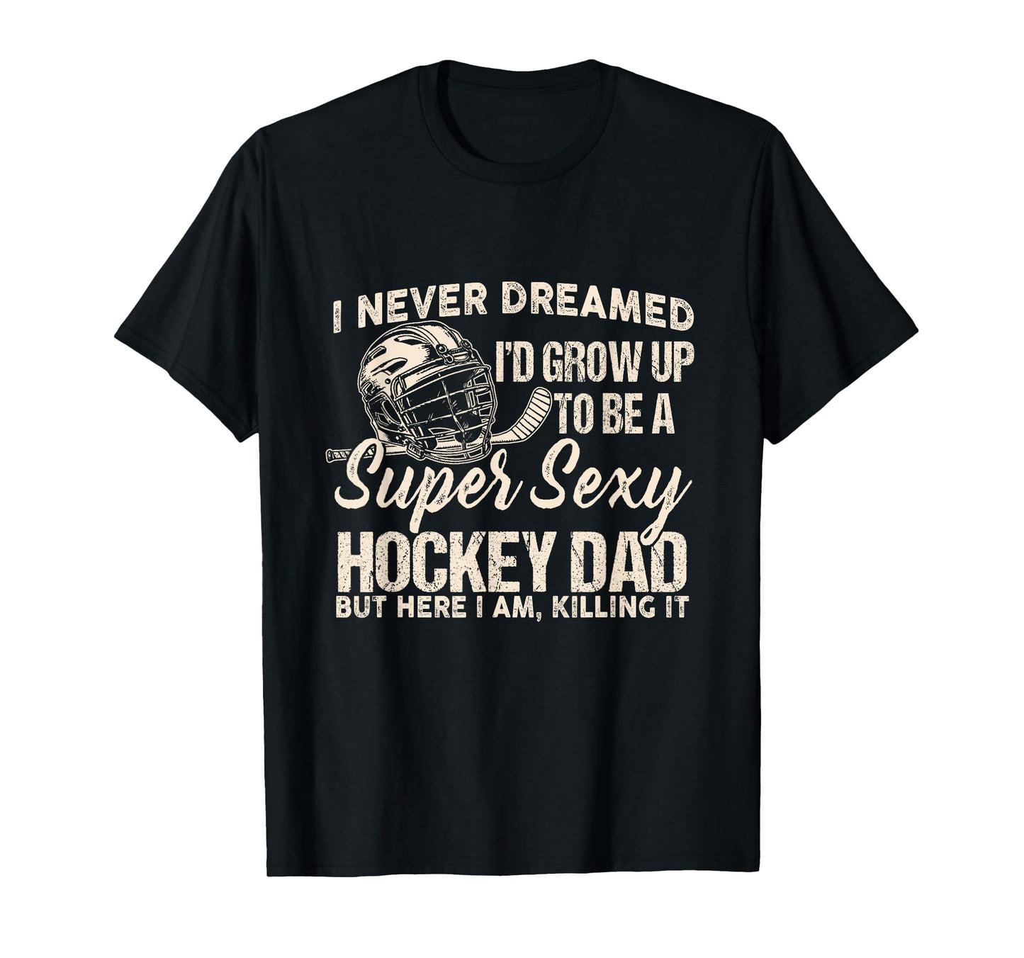 I Never Dreamed I Grow Up To Be Sexy T-Shirt - Streetwear Style for Adults - T-Shirt, Sweatshirt, Hoodie