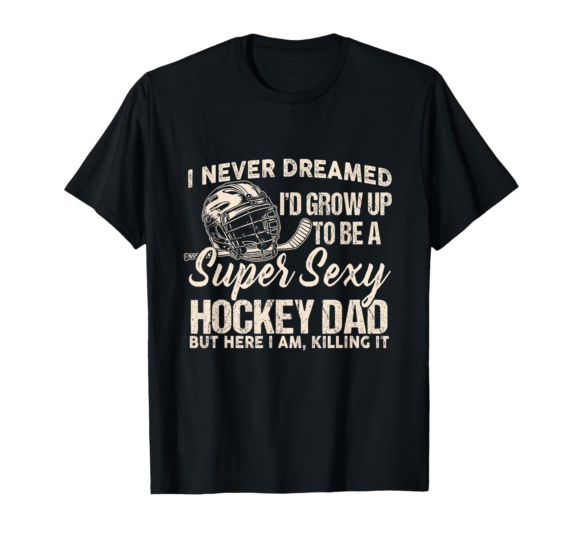 I Never Dreamed I Grow Up To Be Sexy T-Shirt - Streetwear Style for Adults - T-Shirt, Sweatshirt, Hoodie