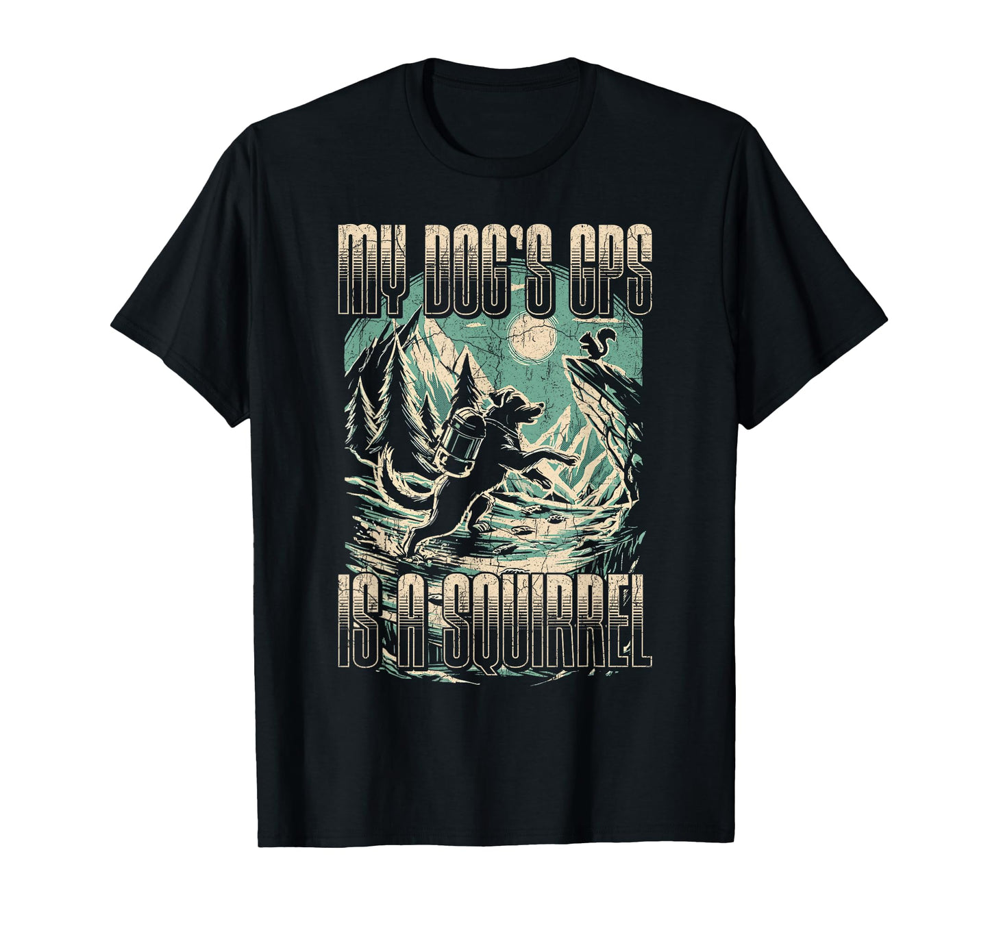 My Dogs Gps Is Squirrel Funny Hiking T-Shirt - Streetwear Style Men Women - T-Shirt, Sweatshirt, Hoodie