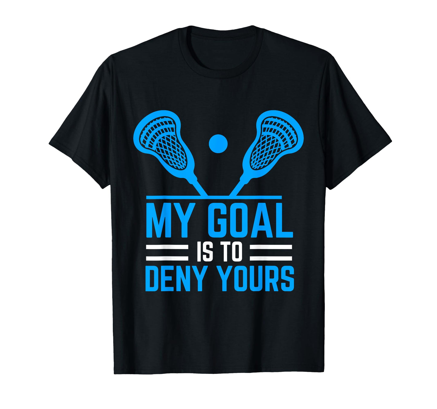 My Goal Is To Deny Yours Funny Lacrosse T-Shirt - Trendy Graphic Men Women - T-Shirt, Sweatshirt, Hoodie