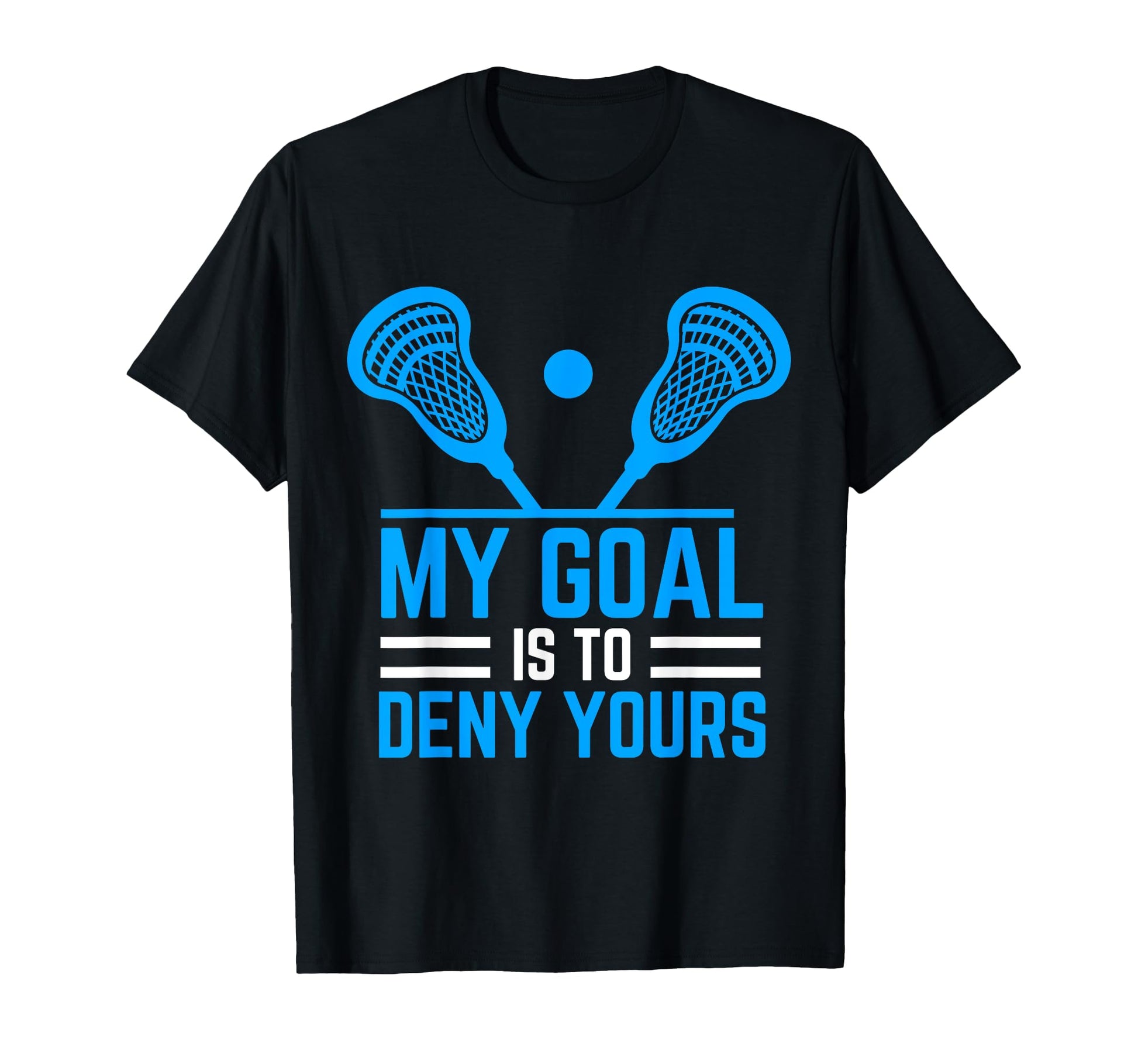My Goal Is To Deny Yours Funny Lacrosse T-Shirt - Trendy Graphic Men Women - T-Shirt, Sweatshirt, Hoodie