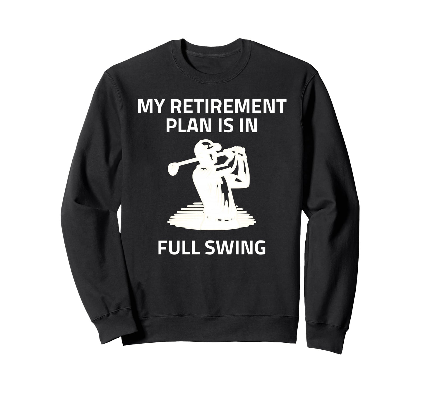 Funny Golfer Retirement Full Swing Sweatshirt - Unique Graphic for Adults - T-Shirt, Sweatshirt, Hoodie